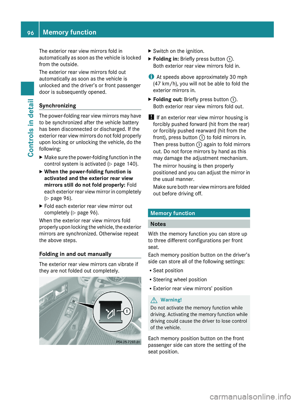 MERCEDES-BENZ GL 2010  Owners Manual The exterior rear view mirrors fold in
automatically as soon as the vehicle is locked
from the outside.
The exterior rear view mirrors fold out
automatically as soon as the vehicle is
unlocked and the