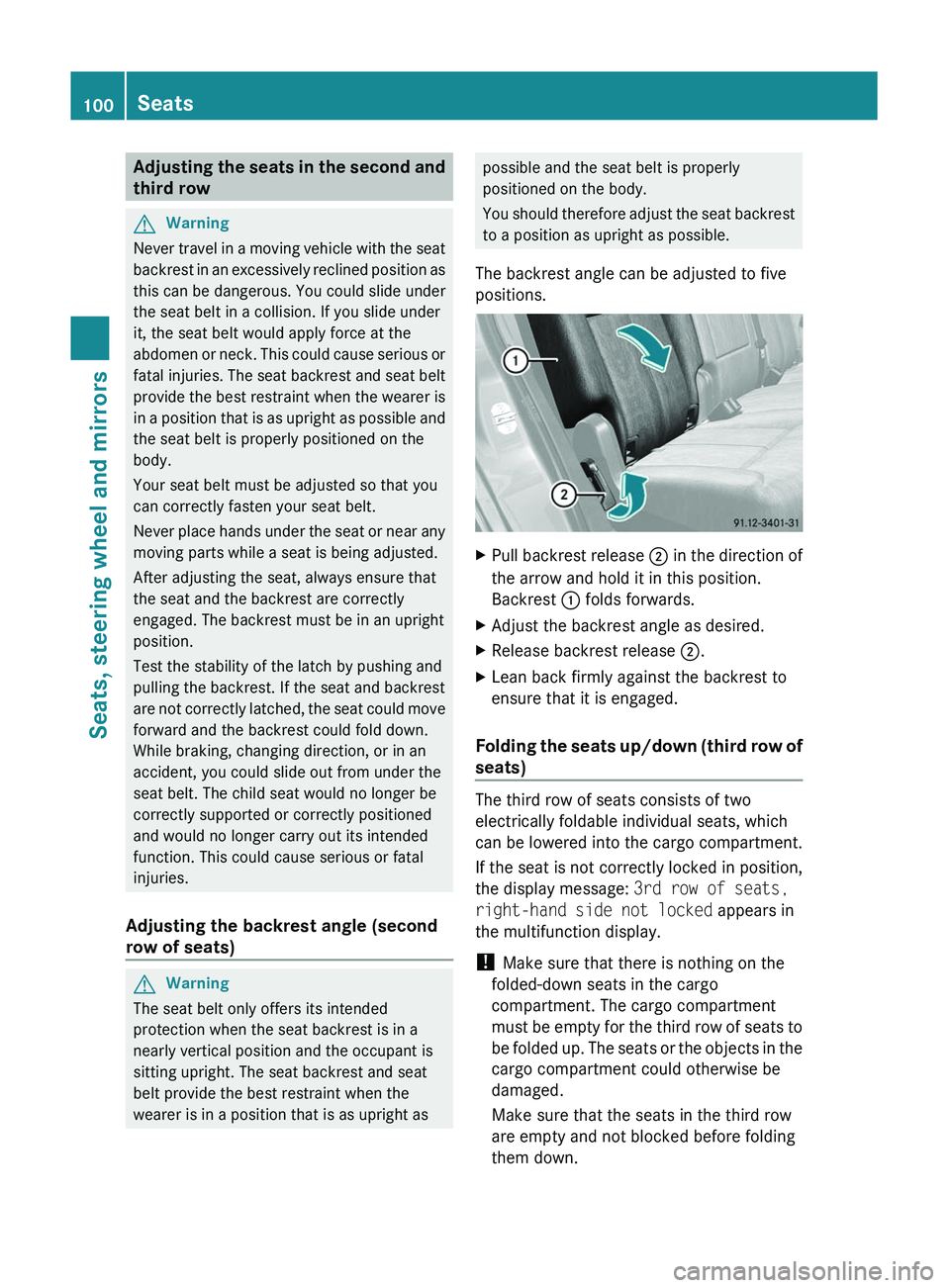 MERCEDES-BENZ GL 2011  Owners Manual Adjusting the seats in the second and
third rowGWarning
Never travel in a moving vehicle with the seat
backrest in an excessively reclined position as
this can be dangerous. You could slide under
the 