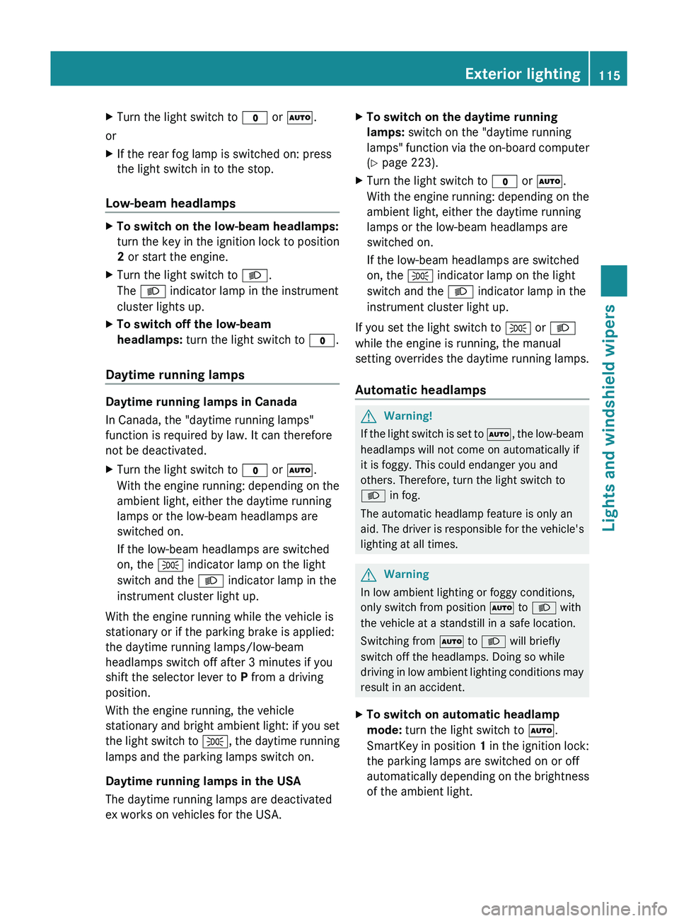 MERCEDES-BENZ GL 2011 Owners Manual XTurn the light switch to $ or à .
or
XIf the rear fog lamp is switched on: press
the light switch in to the stop.
Low-beam headlamps
XTo switch on the low-beam headlamps:
turn the key in the ignitio MERCEDES-BENZ GL 2011 Owners Manual XTurn the light switch to $ or à .
or
XIf the rear fog lamp is switched on: press
the light switch in to the stop.
Low-beam headlamps
XTo switch on the low-beam headlamps:
turn the key in the ignitio