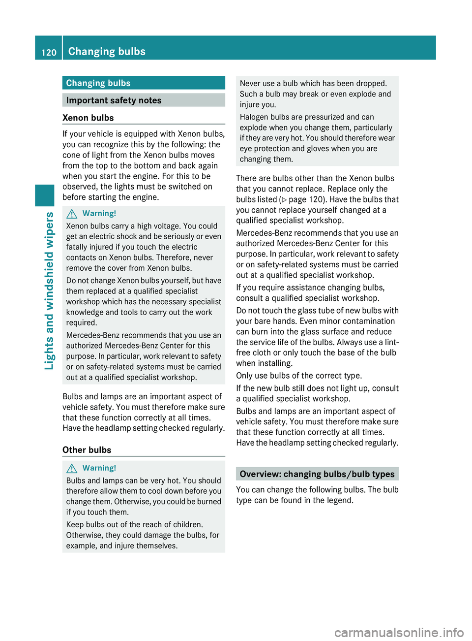 MERCEDES-BENZ GL 2011 Owners Manual Changing bulbs
Important safety notes
Xenon bulbs
If your vehicle is equipped with Xenon bulbs,
you can recognize this by the following: the
cone of light from the Xenon bulbs moves
from the top to th MERCEDES-BENZ GL 2011 Owners Manual Changing bulbs
Important safety notes
Xenon bulbs
If your vehicle is equipped with Xenon bulbs,
you can recognize this by the following: the
cone of light from the Xenon bulbs moves
from the top to th