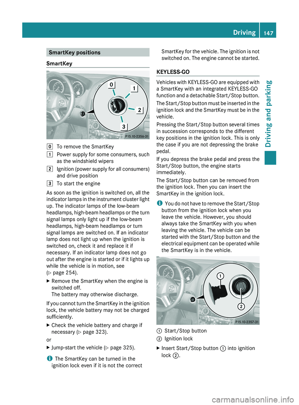 MERCEDES-BENZ GL 2011 Owners Manual SmartKey positions
SmartKeygTo remove the SmartKey1Power supply for some consumers, such
as the windshield wipers2Ignition (power supply for all consumers)
and drive position3To start the engine
As so MERCEDES-BENZ GL 2011 Owners Manual SmartKey positions
SmartKeygTo remove the SmartKey1Power supply for some consumers, such
as the windshield wipers2Ignition (power supply for all consumers)
and drive position3To start the engine
As so