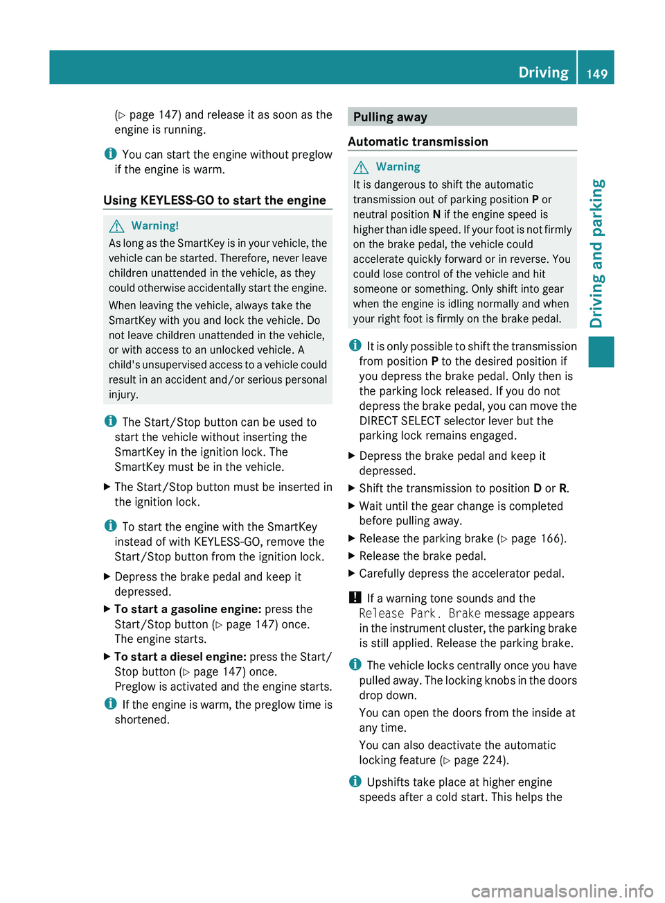 MERCEDES-BENZ GL 2011 Owners Manual (Y page 147) and release it as soon as the
engine is running.
i You can start the engine without preglow
if the engine is warm.
Using KEYLESS-GO to start the engine
GWarning!
As long as the SmartKey MERCEDES-BENZ GL 2011 Owners Manual (Y page 147) and release it as soon as the
engine is running.
i You can start the engine without preglow
if the engine is warm.
Using KEYLESS-GO to start the engine
GWarning!
As long as the SmartKey