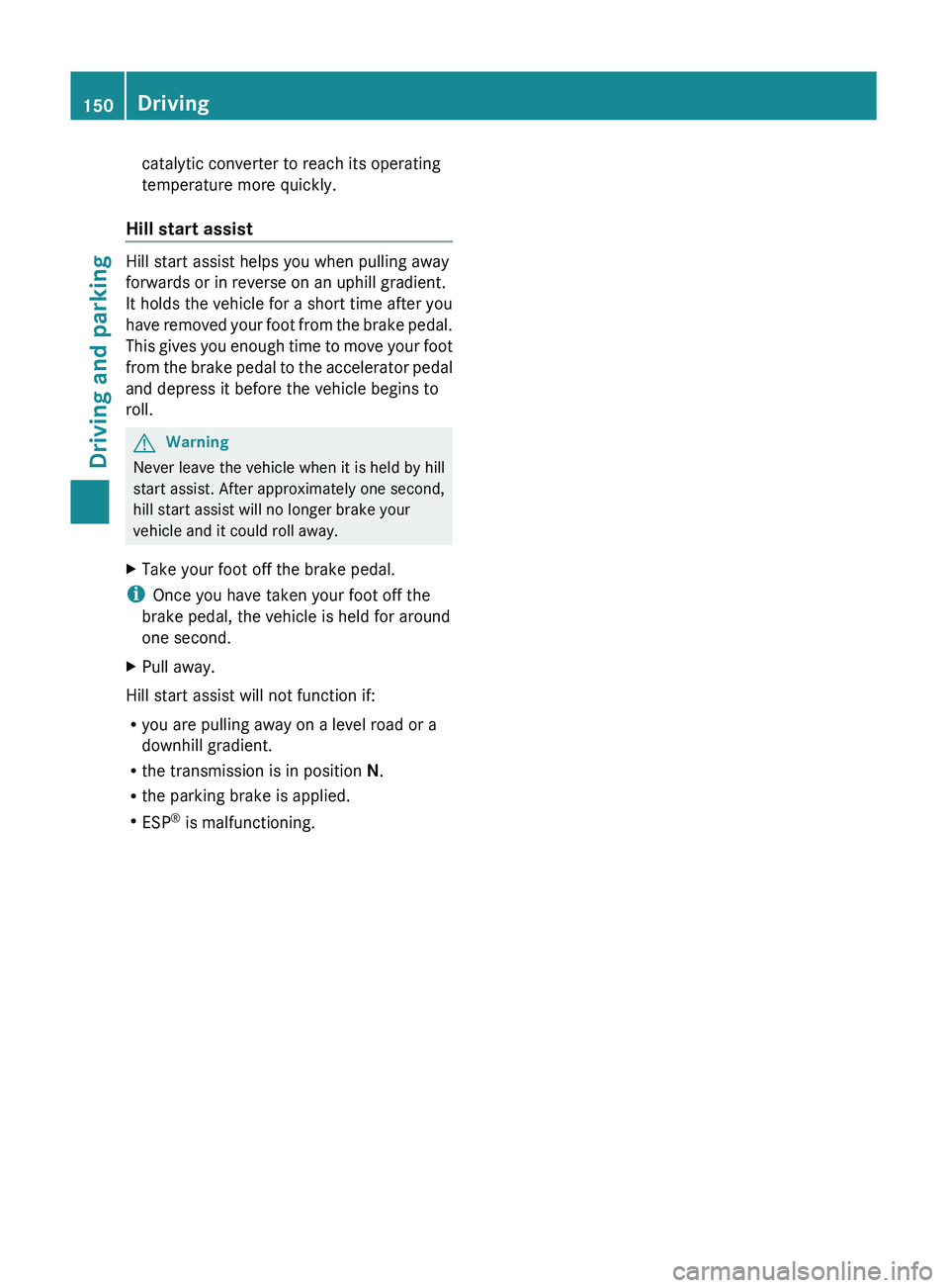 MERCEDES-BENZ GL 2011 Owners Manual catalytic converter to reach its operating
temperature more quickly.
Hill start assist
Hill start assist helps you when pulling away
forwards or in reverse on an uphill gradient.
It holds the vehicle MERCEDES-BENZ GL 2011 Owners Manual catalytic converter to reach its operating
temperature more quickly.
Hill start assist
Hill start assist helps you when pulling away
forwards or in reverse on an uphill gradient.
It holds the vehicle