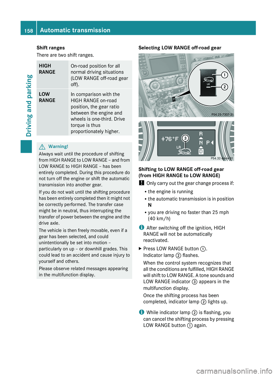 MERCEDES-BENZ GL 2011 Owners Manual Shift ranges
There are two shift ranges.HIGH
RANGEOn-road position for all
normal driving situations
(LOW RANGE off-road gear
off).LOW
RANGEIn comparison with the
HIGH RANGE on-road
position, the ge MERCEDES-BENZ GL 2011 Owners Manual Shift ranges
There are two shift ranges.HIGH
RANGEOn-road position for all
normal driving situations
(LOW RANGE off-road gear
off).LOW
RANGEIn comparison with the
HIGH RANGE on-road
position, the ge