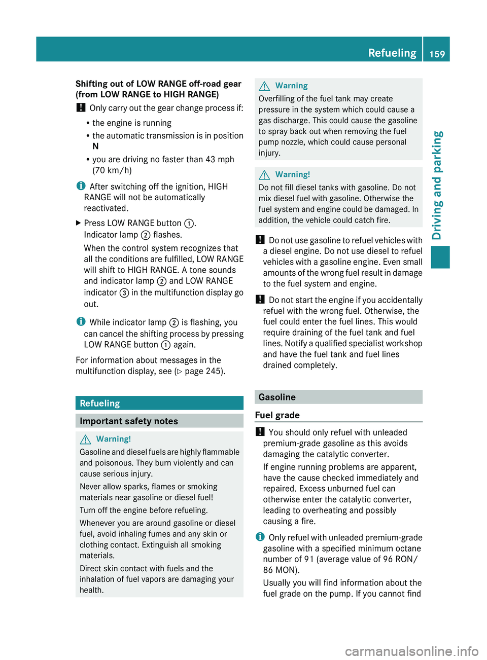 MERCEDES-BENZ GL 2011 Owners Manual Shifting out of LOW RANGE off-road gear
(from LOW RANGE to HIGH RANGE)
! Only carry out the gear change process if:
R the engine is running
R the automatic transmission is in position
N
R you are dri MERCEDES-BENZ GL 2011 Owners Manual Shifting out of LOW RANGE off-road gear
(from LOW RANGE to HIGH RANGE)
! Only carry out the gear change process if:
R the engine is running
R the automatic transmission is in position
N
R you are dri