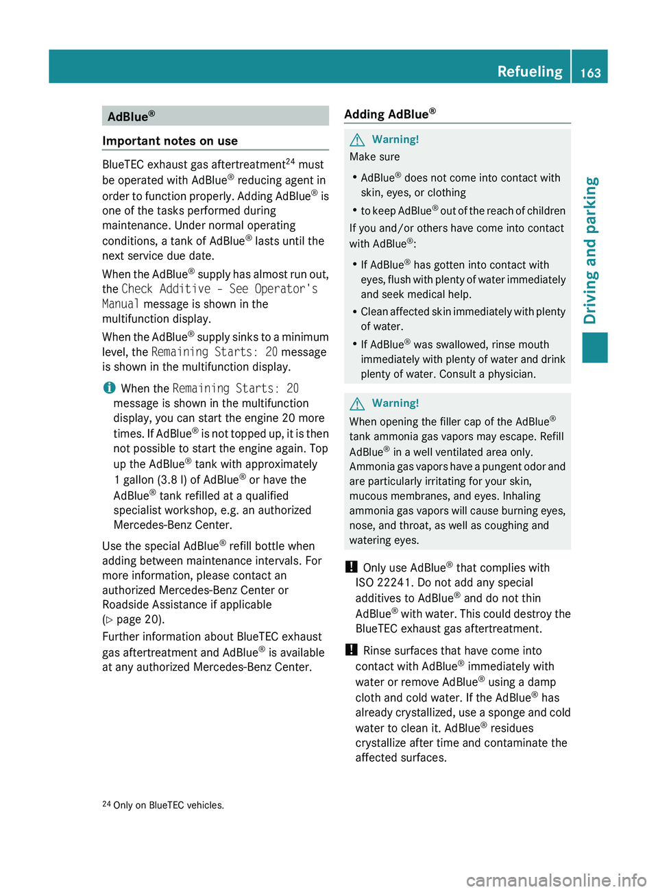 MERCEDES-BENZ GL 2011 Owners Manual AdBlue®
Important notes on use
BlueTEC exhaust gas aftertreatment 24
must
be operated with AdBlue ®
reducing agent in
order to function properly. Adding AdBlue ®
is
one of the tasks performed du MERCEDES-BENZ GL 2011 Owners Manual AdBlue®
Important notes on use
BlueTEC exhaust gas aftertreatment 24
must
be operated with AdBlue ®
reducing agent in
order to function properly. Adding AdBlue ®
is
one of the tasks performed du