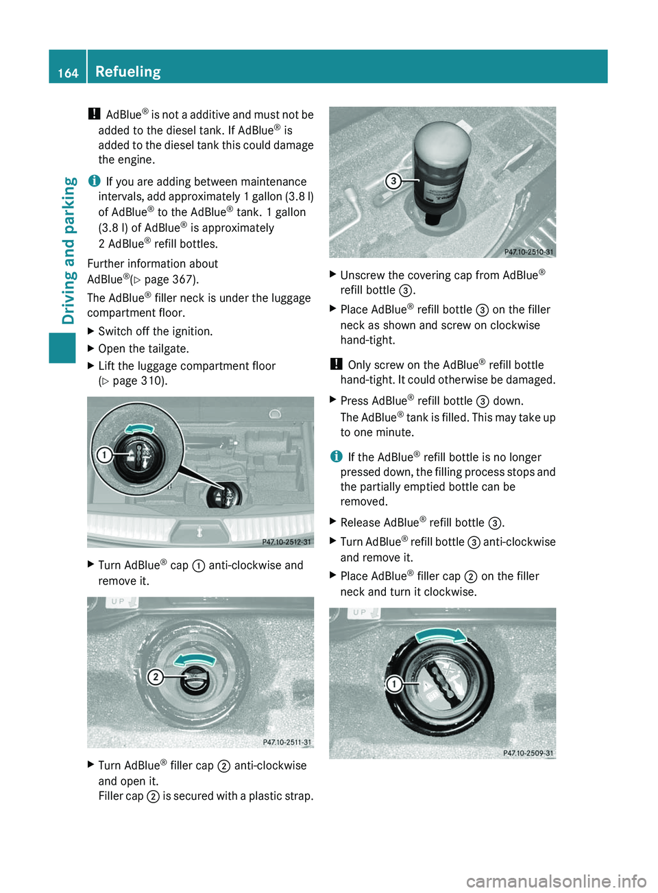 MERCEDES-BENZ GL 2011 Owners Manual ! AdBlue ®
is not a additive and must not be
added to the diesel tank. If AdBlue ®
is
added to the diesel tank this could damage
the engine.
i If you are adding between maintenance
intervals, add MERCEDES-BENZ GL 2011 Owners Manual ! AdBlue ®
is not a additive and must not be
added to the diesel tank. If AdBlue ®
is
added to the diesel tank this could damage
the engine.
i If you are adding between maintenance
intervals, add
