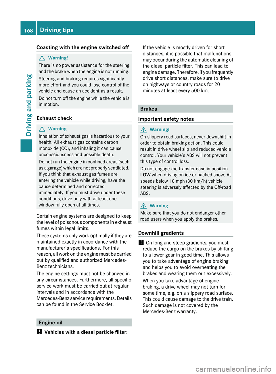 MERCEDES-BENZ GL 2011 Owners Manual Coasting with the engine switched offGWarning!
There is no power assistance for the steering
and the brake when the engine is not running.
Steering and braking requires significantly
more effort and y MERCEDES-BENZ GL 2011 Owners Manual Coasting with the engine switched offGWarning!
There is no power assistance for the steering
and the brake when the engine is not running.
Steering and braking requires significantly
more effort and y