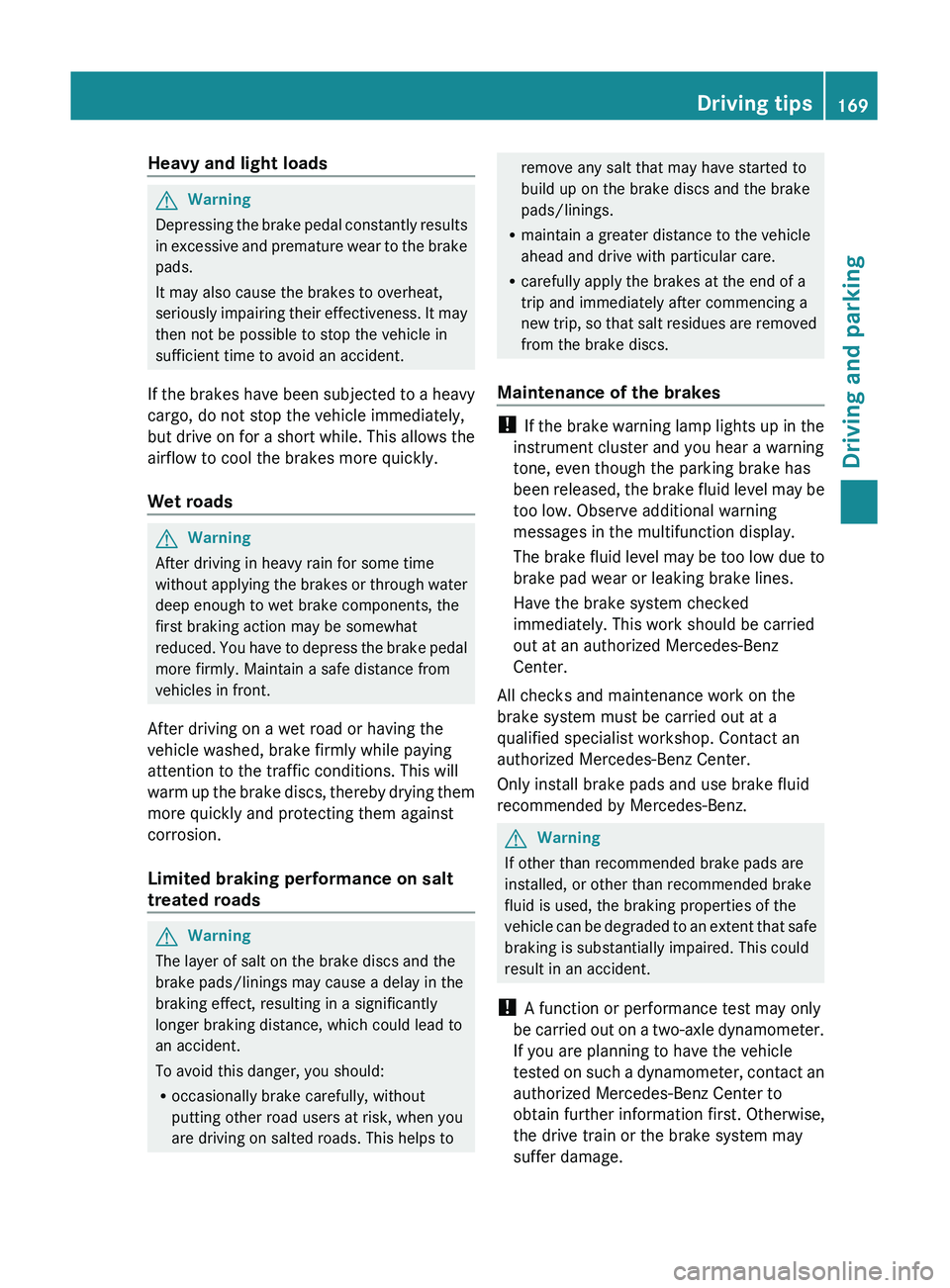 MERCEDES-BENZ GL 2011 Owners Manual Heavy and light loadsGWarning
Depressing the brake pedal constantly results
in excessive and premature wear to the brake
pads.
It may also cause the brakes to overheat,
seriously impairing their effec MERCEDES-BENZ GL 2011 Owners Manual Heavy and light loadsGWarning
Depressing the brake pedal constantly results
in excessive and premature wear to the brake
pads.
It may also cause the brakes to overheat,
seriously impairing their effec