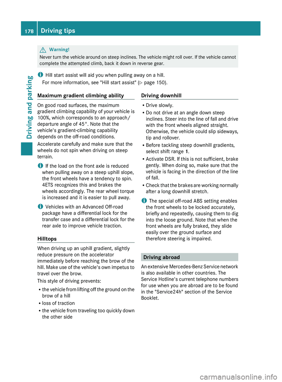 MERCEDES-BENZ GL 2011 Owners Manual GWarning!
Never turn the vehicle around on steep inclines. The vehicle might roll over. If the vehicle cannot
complete the attempted climb, back it down in reverse gear.
i Hill start assist will aid y MERCEDES-BENZ GL 2011 Owners Manual GWarning!
Never turn the vehicle around on steep inclines. The vehicle might roll over. If the vehicle cannot
complete the attempted climb, back it down in reverse gear.
i Hill start assist will aid y