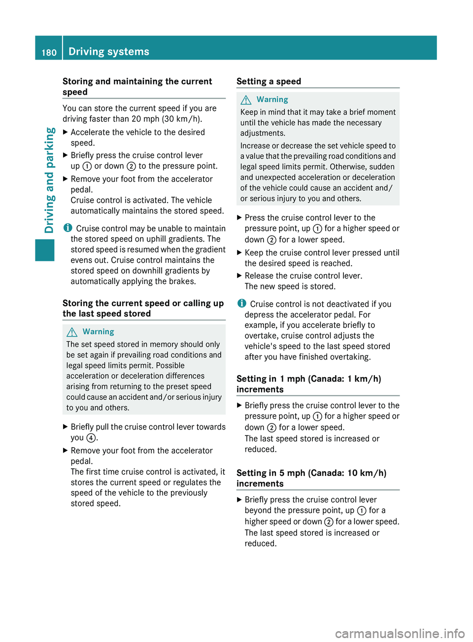 MERCEDES-BENZ GL 2011  Owners Manual Storing and maintaining the current
speed
You can store the current speed if you are
driving faster than 20 mph (30 km/h).
XAccelerate the vehicle to the desired
speed.XBriefly press the cruise contro