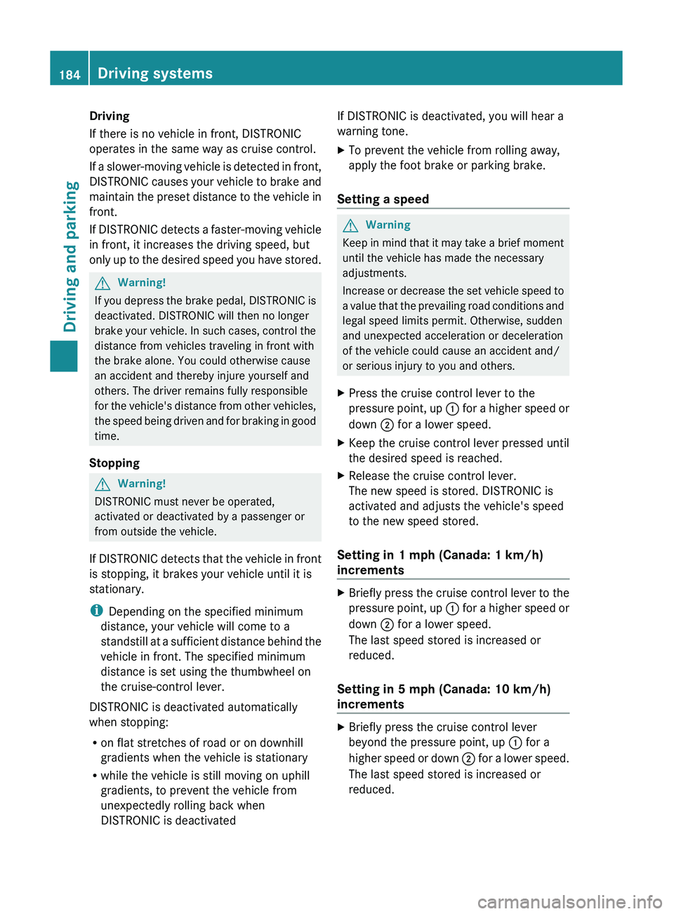 MERCEDES-BENZ GL 2011  Owners Manual Driving
If there is no vehicle in front, DISTRONIC
operates in the same way as cruise control.
If a slower-moving vehicle is detected in front,
DISTRONIC causes your vehicle to brake and
maintain the 