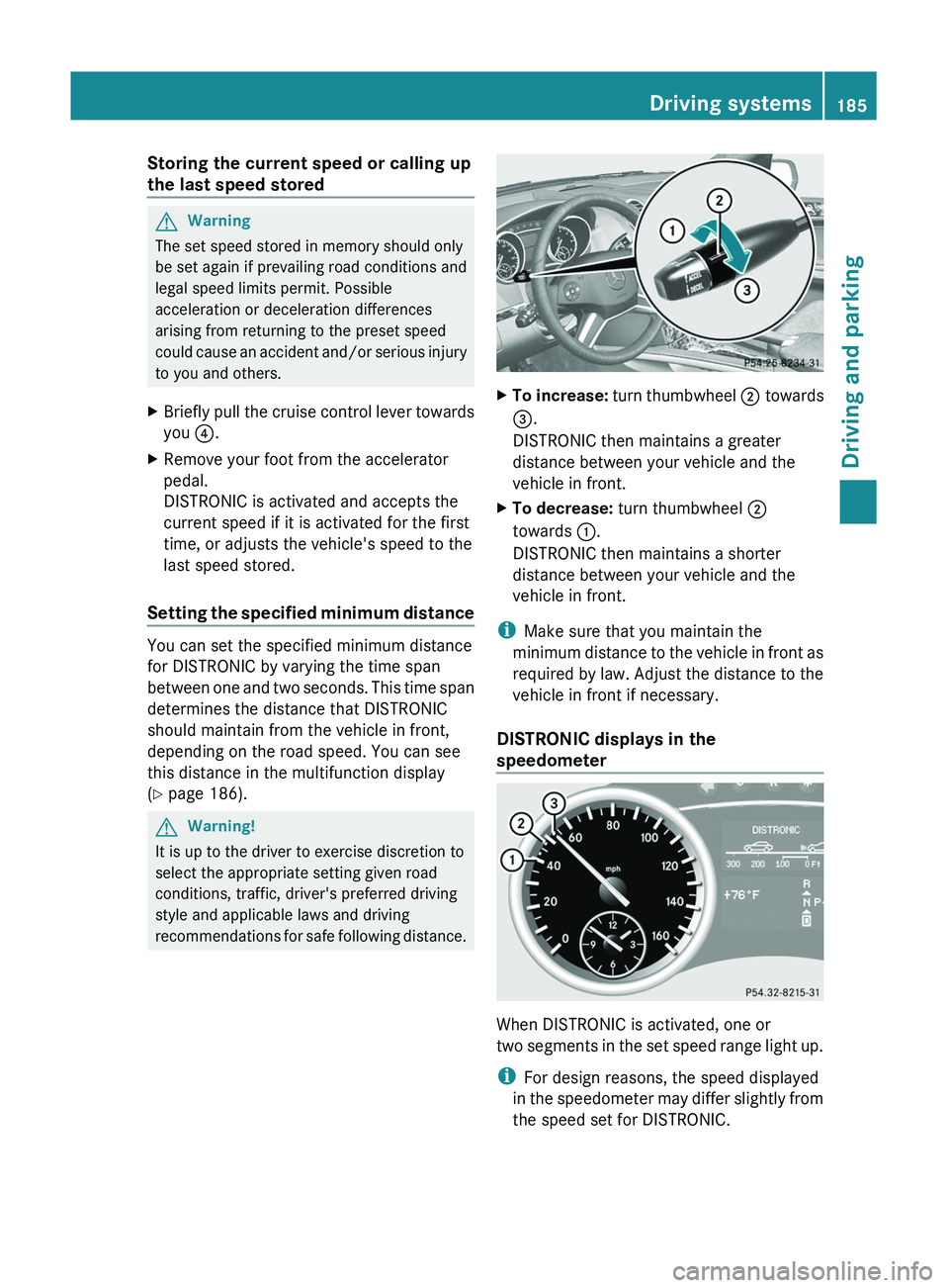 MERCEDES-BENZ GL 2011  Owners Manual Storing the current speed or calling up
the last speed storedGWarning
The set speed stored in memory should only
be set again if prevailing road conditions and
legal speed limits permit. Possible
acce