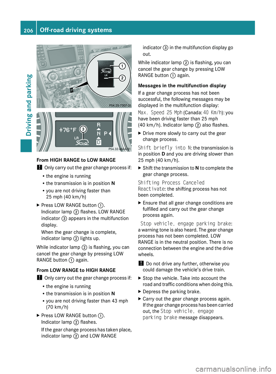 MERCEDES-BENZ GL 2011  Owners Manual From HIGH RANGE to LOW RANGE
!  Only carry out the gear change process if:
R the engine is running
R the transmission is in position  N
R you are not driving faster than
25 mph (40 km/h)
XPress LOW RA