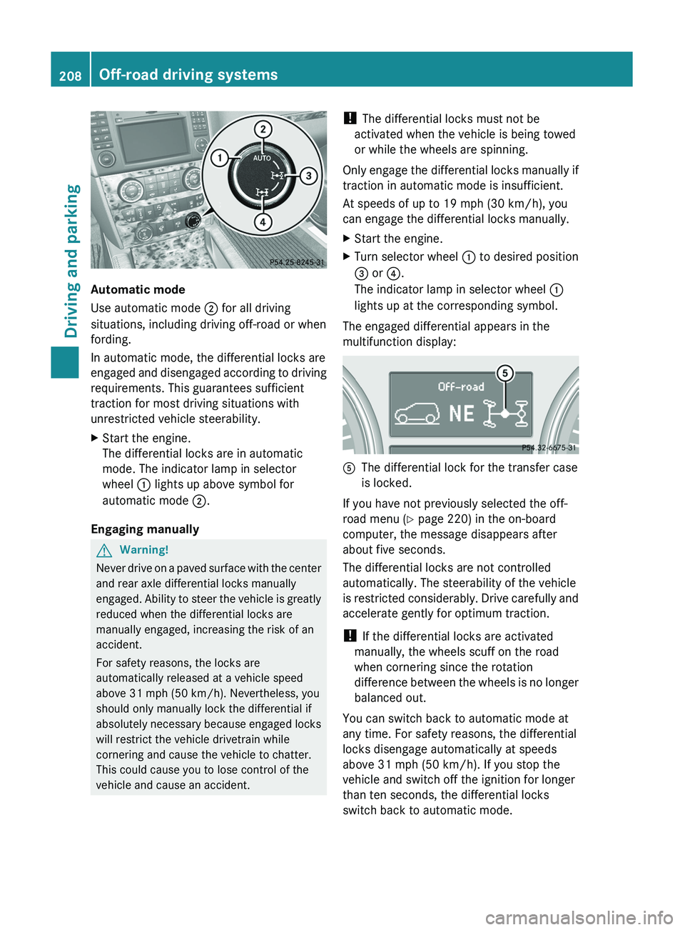 MERCEDES-BENZ GL 2011  Owners Manual Automatic mode
Use automatic mode  ; for all driving
situations, including driving off-road or when
fording.
In automatic mode, the differential locks are
engaged and disengaged according to driving
r