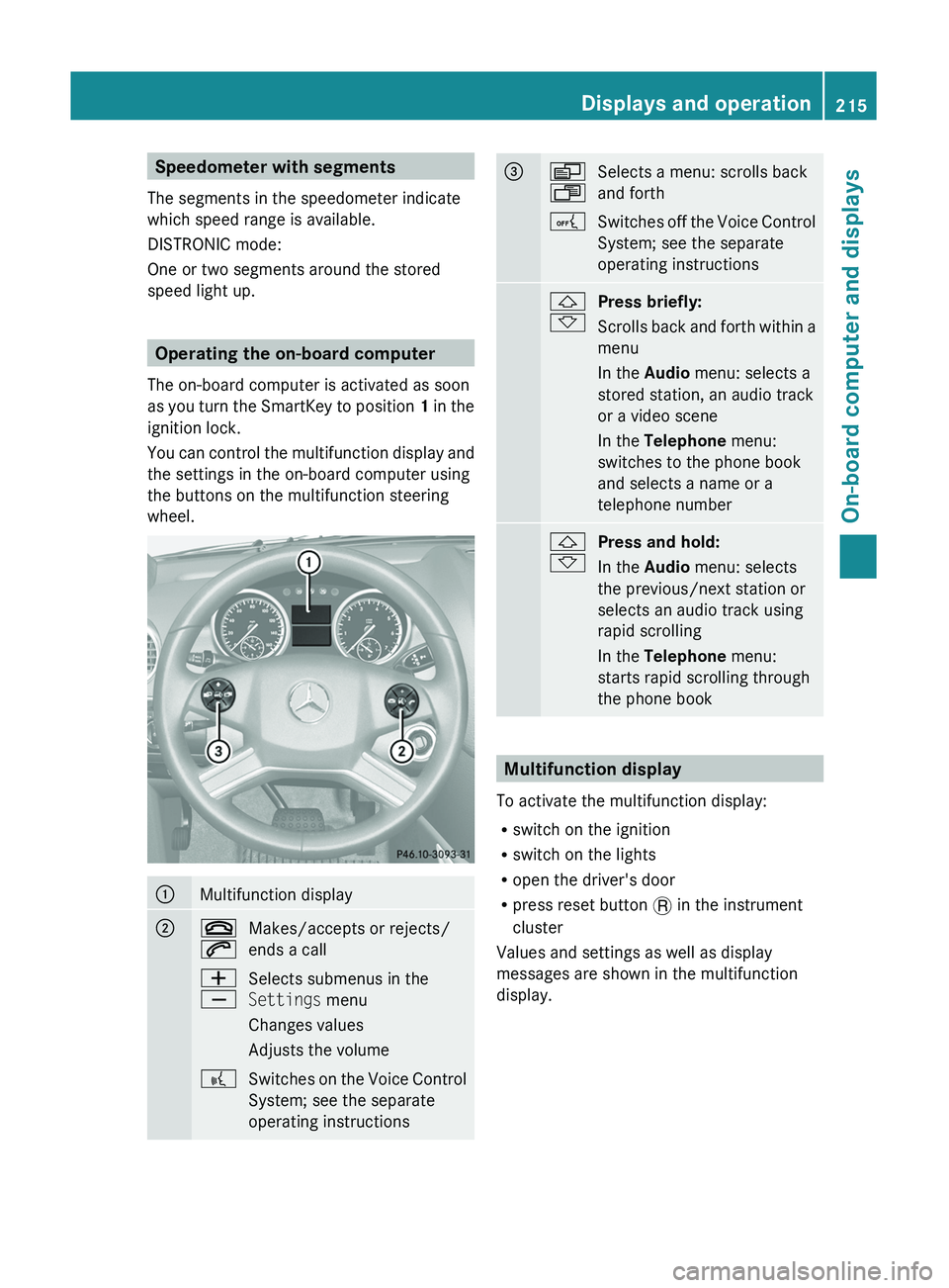 MERCEDES-BENZ GL 2011 Owners Manual Speedometer with segments
The segments in the speedometer indicate
which speed range is available.
DISTRONIC mode:
One or two segments around the stored
speed light up.
Operating the on-board computer MERCEDES-BENZ GL 2011 Owners Manual Speedometer with segments
The segments in the speedometer indicate
which speed range is available.
DISTRONIC mode:
One or two segments around the stored
speed light up.
Operating the on-board computer