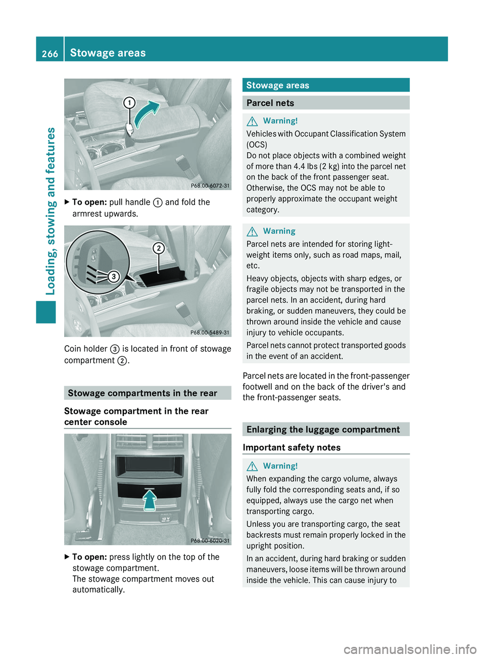 MERCEDES-BENZ GL 2011 Owners Manual XTo open: pull handle : and fold the
armrest upwards.
Coin holder = is located in front of stowage
compartment ;.
Stowage compartments in the rear
Stowage compartment in the rear
center console
XTo MERCEDES-BENZ GL 2011 Owners Manual XTo open: pull handle : and fold the
armrest upwards.
Coin holder = is located in front of stowage
compartment ;.
Stowage compartments in the rear
Stowage compartment in the rear
center console
XTo
