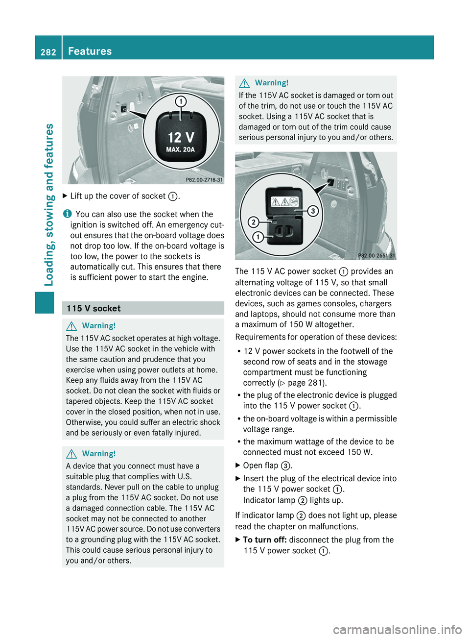 MERCEDES-BENZ GL 2011 Owners Manual XLift up the cover of socket :.
i
You can also use the socket when the
ignition is switched off. An emergency cut-
out ensures that the on-board voltage does
not drop too low. If the on-board voltage MERCEDES-BENZ GL 2011 Owners Manual XLift up the cover of socket :.
i
You can also use the socket when the
ignition is switched off. An emergency cut-
out ensures that the on-board voltage does
not drop too low. If the on-board voltage