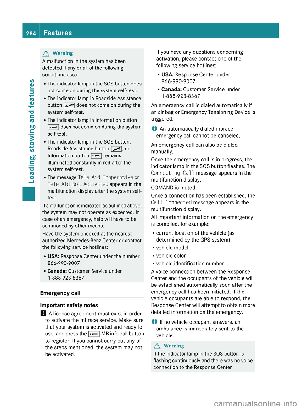MERCEDES-BENZ GL 2011 Owners Manual GWarning
A malfunction in the system has been
detected if any or all of the following
conditions occur:
R The indicator lamp in the SOS button does
not come on during the system self-test.
R The indic MERCEDES-BENZ GL 2011 Owners Manual GWarning
A malfunction in the system has been
detected if any or all of the following
conditions occur:
R The indicator lamp in the SOS button does
not come on during the system self-test.
R The indic