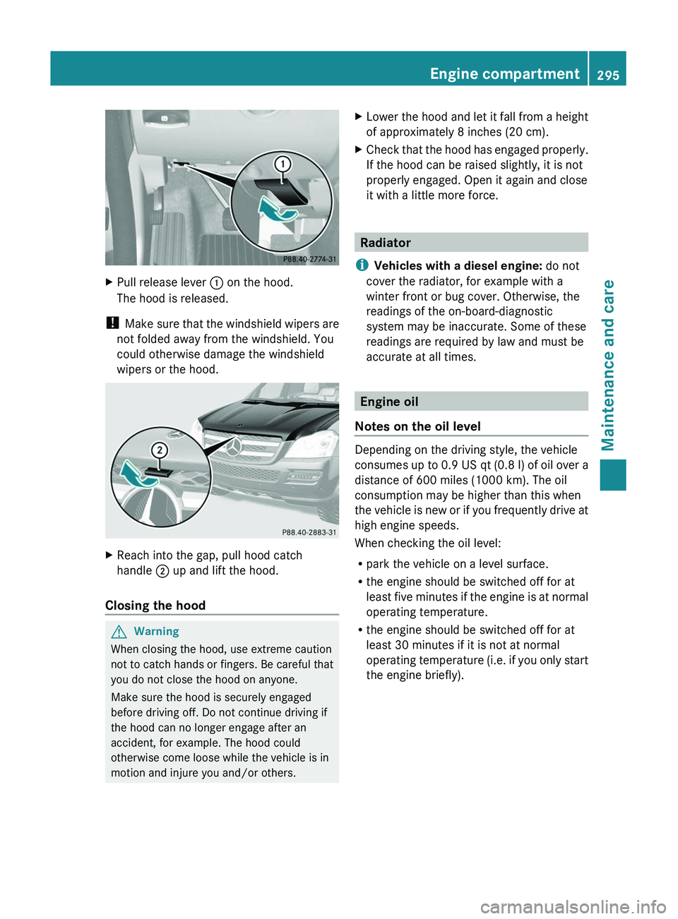 MERCEDES-BENZ GL 2011 Owners Manual XPull release lever : on the hood.
The hood is released.
! Make sure that the windshield wipers are
not folded away from the windshield. You
could otherwise damage the windshield
wipers or the hood.
MERCEDES-BENZ GL 2011 Owners Manual XPull release lever : on the hood.
The hood is released.
! Make sure that the windshield wipers are
not folded away from the windshield. You
could otherwise damage the windshield
wipers or the hood.