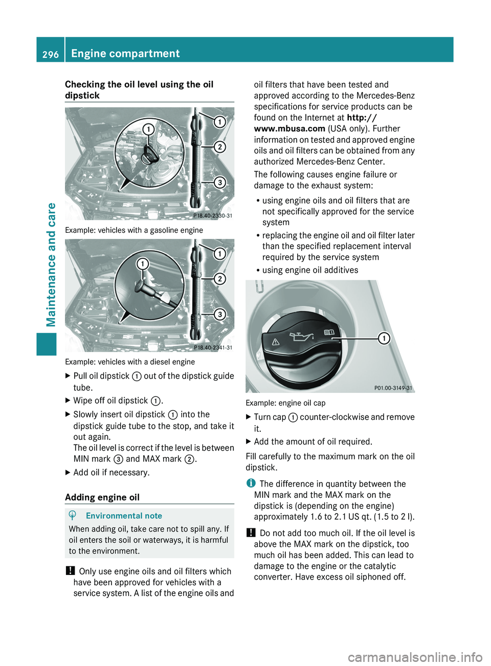 MERCEDES-BENZ GL 2011 Owners Manual Checking the oil level using the oil
dipstick
Example: vehicles with a gasoline engine
Example: vehicles with a diesel engine
XPull oil dipstick : out of the dipstick guide
tube.
XWipe off oil dipstic MERCEDES-BENZ GL 2011 Owners Manual Checking the oil level using the oil
dipstick
Example: vehicles with a gasoline engine
Example: vehicles with a diesel engine
XPull oil dipstick : out of the dipstick guide
tube.
XWipe off oil dipstic