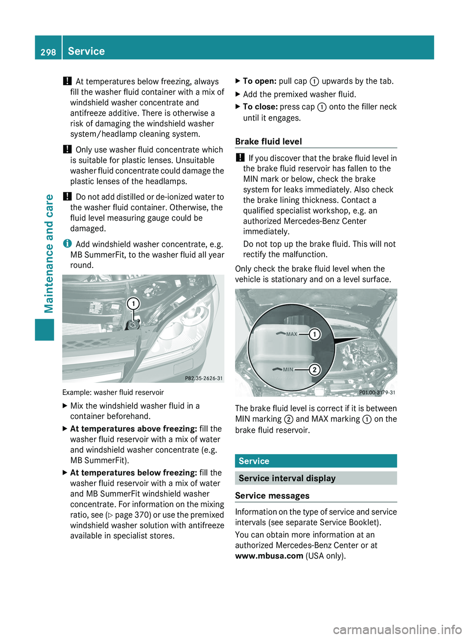 MERCEDES-BENZ GL 2011 Owners Manual ! At temperatures below freezing, always
fill the washer fluid container with a mix of
windshield washer concentrate and
antifreeze additive. There is otherwise a
risk of damaging the windshield washe MERCEDES-BENZ GL 2011 Owners Manual ! At temperatures below freezing, always
fill the washer fluid container with a mix of
windshield washer concentrate and
antifreeze additive. There is otherwise a
risk of damaging the windshield washe