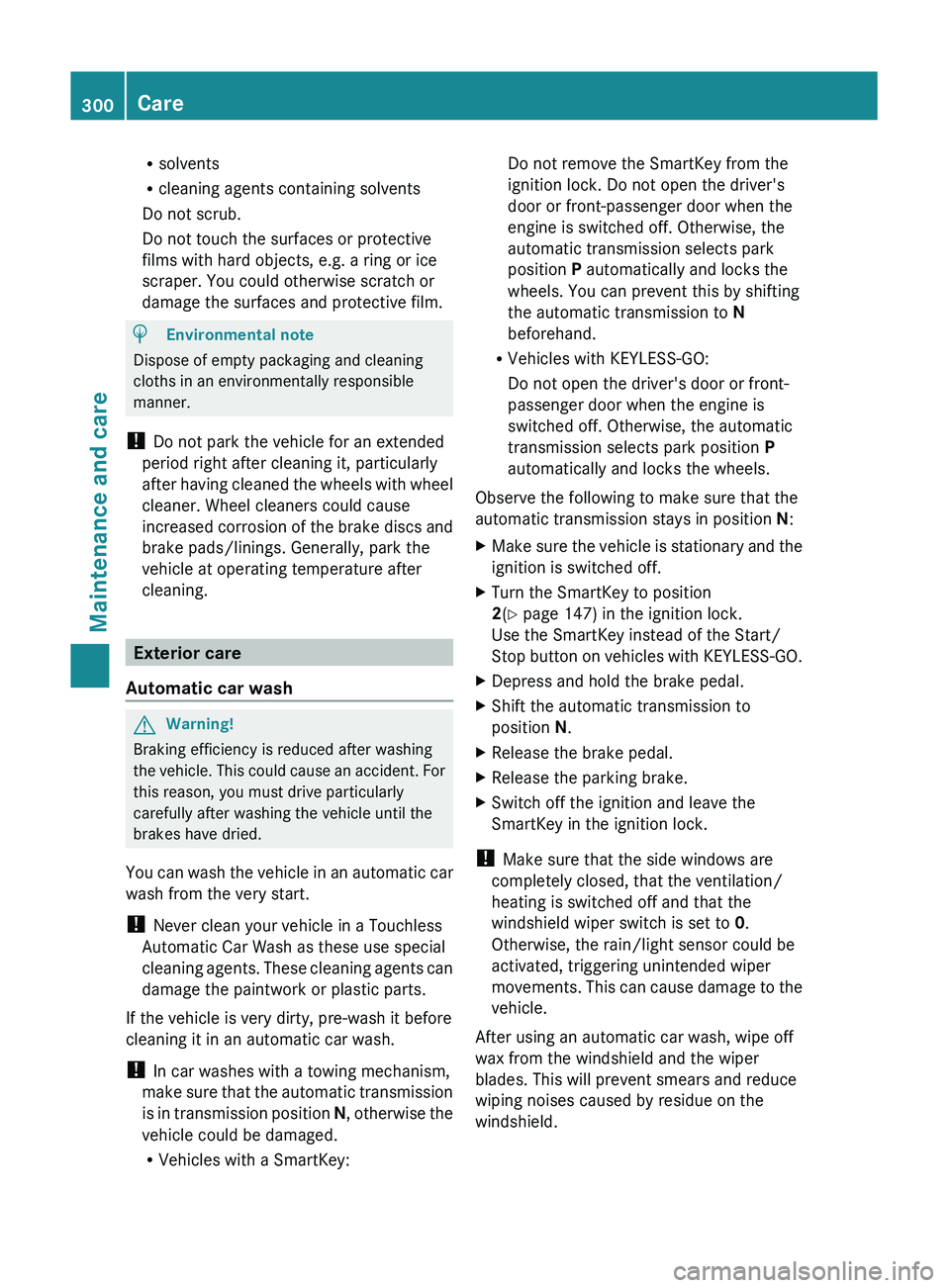 MERCEDES-BENZ GL 2011  Owners Manual Rsolvents
R cleaning agents containing solvents
Do not scrub.
Do not touch the surfaces or protective
films with hard objects, e.g. a ring or ice
scraper. You could otherwise scratch or
damage the sur