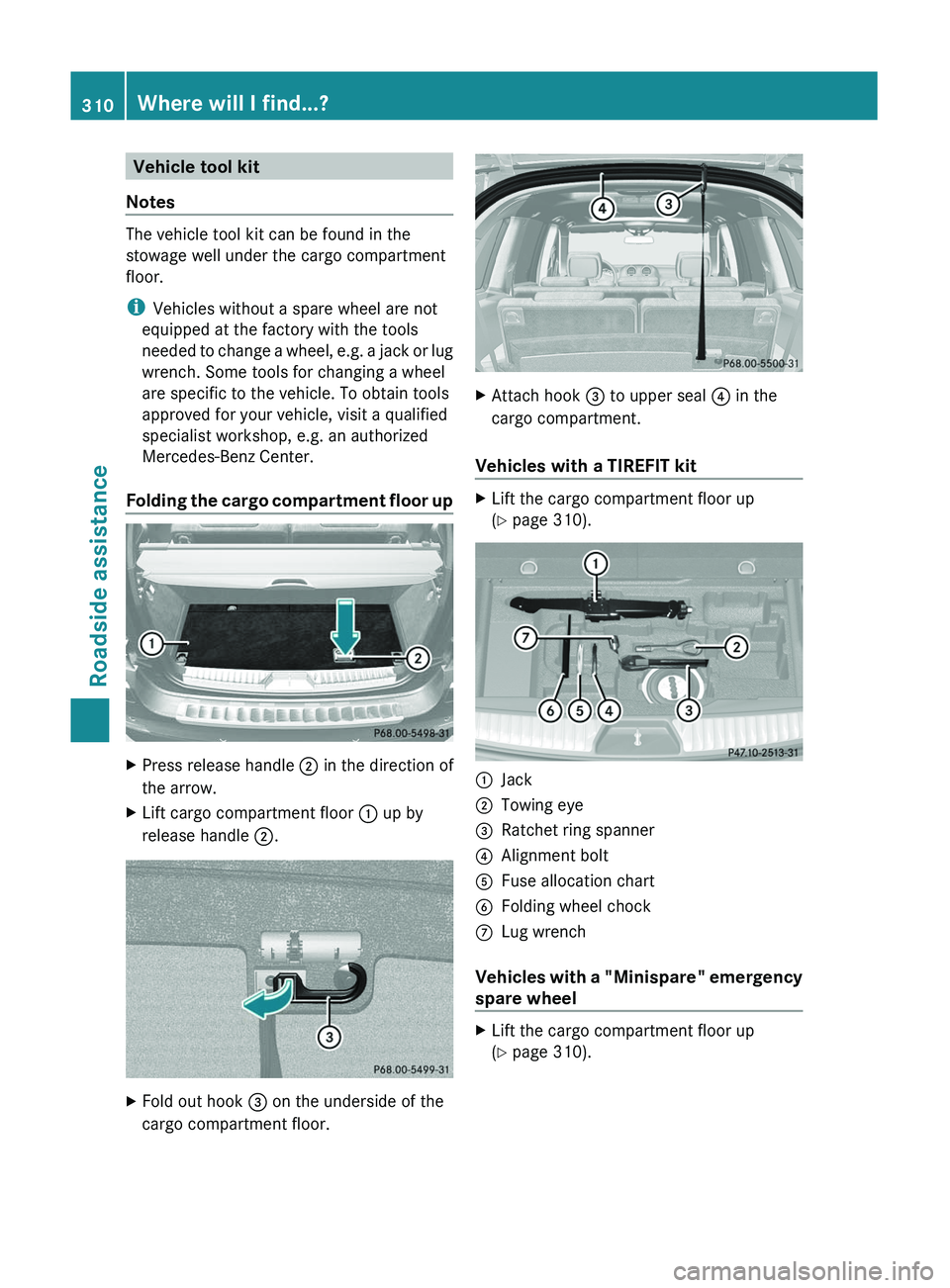 MERCEDES-BENZ GL 2011 Owners Manual Vehicle tool kit
Notes
The vehicle tool kit can be found in the
stowage well under the cargo compartment
floor.
i Vehicles without a spare wheel are not
equipped at the factory with the tools
needed t MERCEDES-BENZ GL 2011 Owners Manual Vehicle tool kit
Notes
The vehicle tool kit can be found in the
stowage well under the cargo compartment
floor.
i Vehicles without a spare wheel are not
equipped at the factory with the tools
needed t