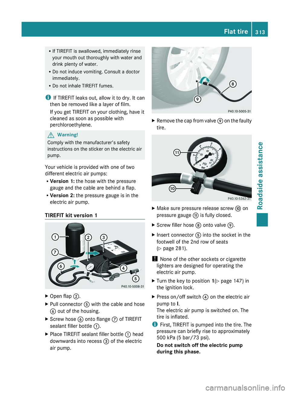 MERCEDES-BENZ GL 2011 Owners Manual RIf TIREFIT is swallowed, immediately rinse
your mouth out thoroughly with water and
drink plenty of water.
RDo not induce vomiting. Consult a doctor
immediately.
RDo not inhale TIREFIT fumes.
iIf TIR MERCEDES-BENZ GL 2011 Owners Manual RIf TIREFIT is swallowed, immediately rinse
your mouth out thoroughly with water and
drink plenty of water.
RDo not induce vomiting. Consult a doctor
immediately.
RDo not inhale TIREFIT fumes.
iIf TIR