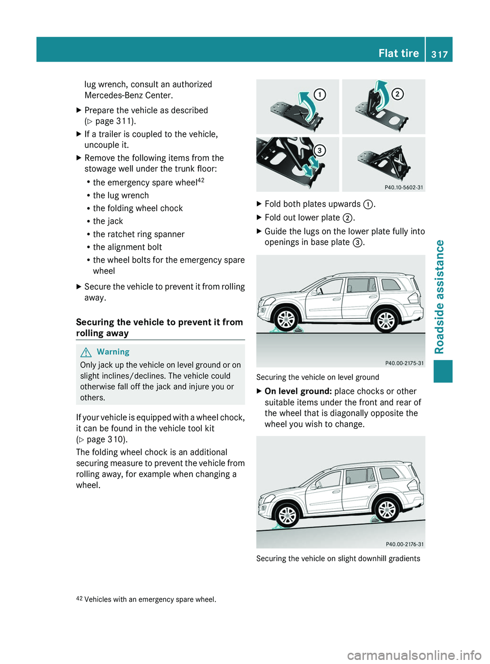 MERCEDES-BENZ GL 2011 Owners Manual lug wrench, consult an authorized
Mercedes-Benz Center.
XPrepare the vehicle as described
(Y page 311).
XIf a trailer is coupled to the vehicle,
uncouple it.
XRemove the following items from the
stowa MERCEDES-BENZ GL 2011 Owners Manual lug wrench, consult an authorized
Mercedes-Benz Center.
XPrepare the vehicle as described
(Y page 311).
XIf a trailer is coupled to the vehicle,
uncouple it.
XRemove the following items from the
stowa