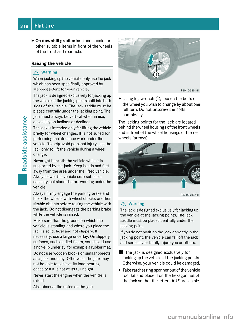 MERCEDES-BENZ GL 2011 Owners Manual XOn downhill gradients: place chocks or
other suitable items in front of the wheels
of the front and rear axle.
Raising the vehicle
GWarning
When jacking up the vehicle, only use the jack
which has be MERCEDES-BENZ GL 2011 Owners Manual XOn downhill gradients: place chocks or
other suitable items in front of the wheels
of the front and rear axle.
Raising the vehicle
GWarning
When jacking up the vehicle, only use the jack
which has be