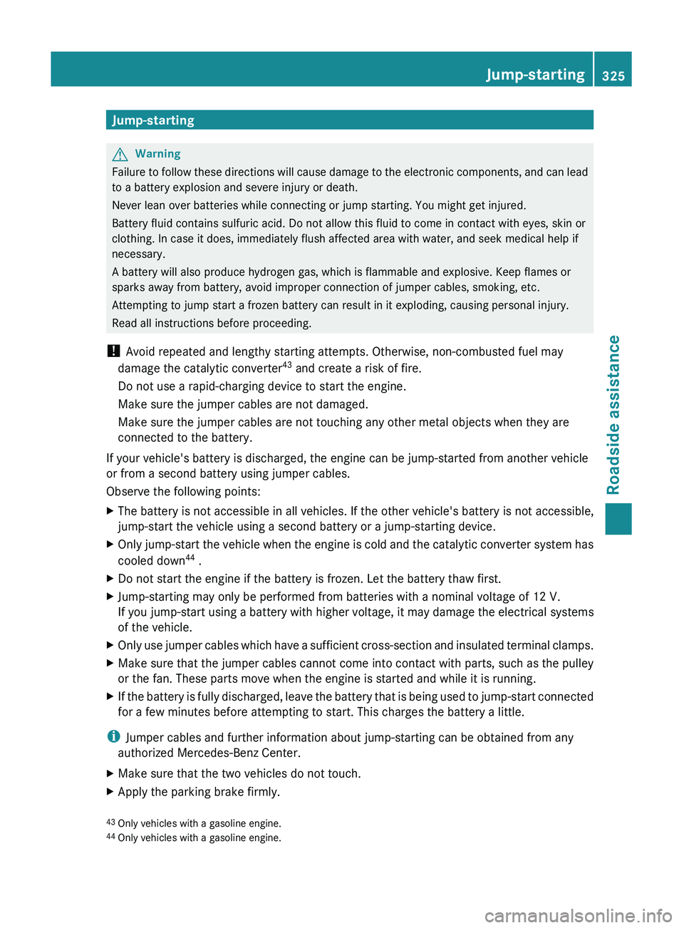 MERCEDES-BENZ GL 2011 Owners Manual Jump-startingGWarning
Failure to follow these directions will cause damage to the electronic components, and can lead
to a battery explosion and severe injury or death.
Never lean over batteries while MERCEDES-BENZ GL 2011 Owners Manual Jump-startingGWarning
Failure to follow these directions will cause damage to the electronic components, and can lead
to a battery explosion and severe injury or death.
Never lean over batteries while