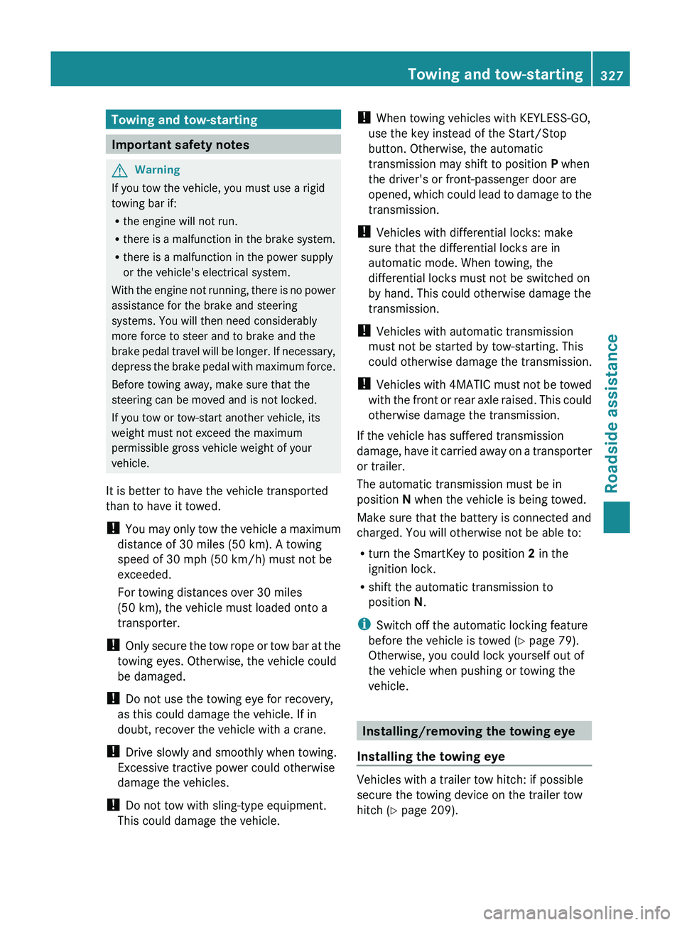 MERCEDES-BENZ GL 2011 Owners Manual Towing and tow-starting
Important safety notes
GWarning
If you tow the vehicle, you must use a rigid
towing bar if:
R the engine will not run.
R there is a malfunction in the brake system.
R there is MERCEDES-BENZ GL 2011 Owners Manual Towing and tow-starting
Important safety notes
GWarning
If you tow the vehicle, you must use a rigid
towing bar if:
R the engine will not run.
R there is a malfunction in the brake system.
R there is