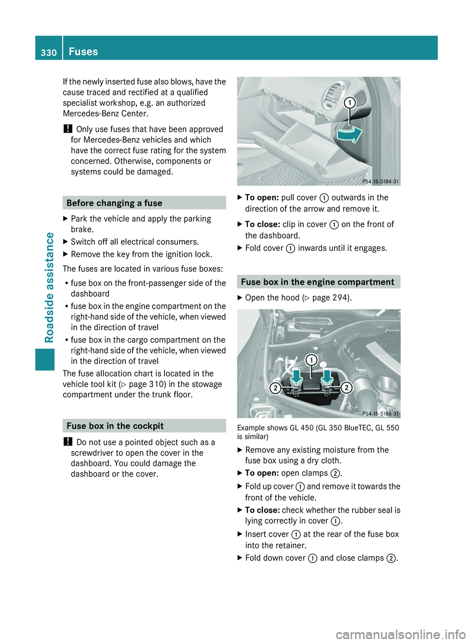 MERCEDES-BENZ GL 2011 Owners Manual If the newly inserted fuse also blows, have the
cause traced and rectified at a qualified
specialist workshop, e.g. an authorized
Mercedes-Benz Center.
! Only use fuses that have been approved
for Me MERCEDES-BENZ GL 2011 Owners Manual If the newly inserted fuse also blows, have the
cause traced and rectified at a qualified
specialist workshop, e.g. an authorized
Mercedes-Benz Center.
! Only use fuses that have been approved
for Me