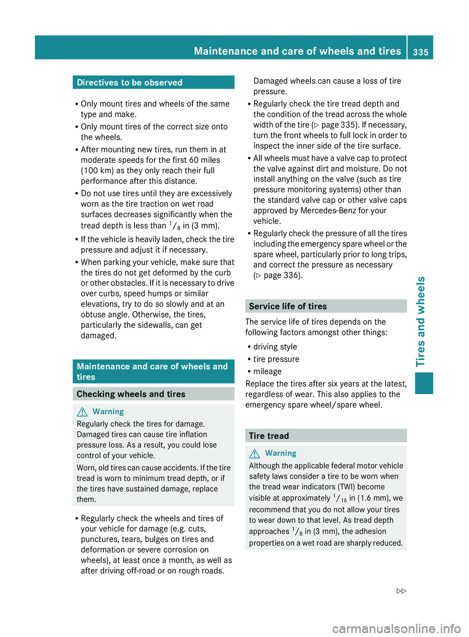 MERCEDES-BENZ GL 2011 Owners Manual Directives to be observed
R Only mount tires and wheels of the same
type and make.
R Only mount tires of the correct size onto
the wheels.
R After mounting new tires, run them in at
moderate speeds fo MERCEDES-BENZ GL 2011 Owners Manual Directives to be observed
R Only mount tires and wheels of the same
type and make.
R Only mount tires of the correct size onto
the wheels.
R After mounting new tires, run them in at
moderate speeds fo