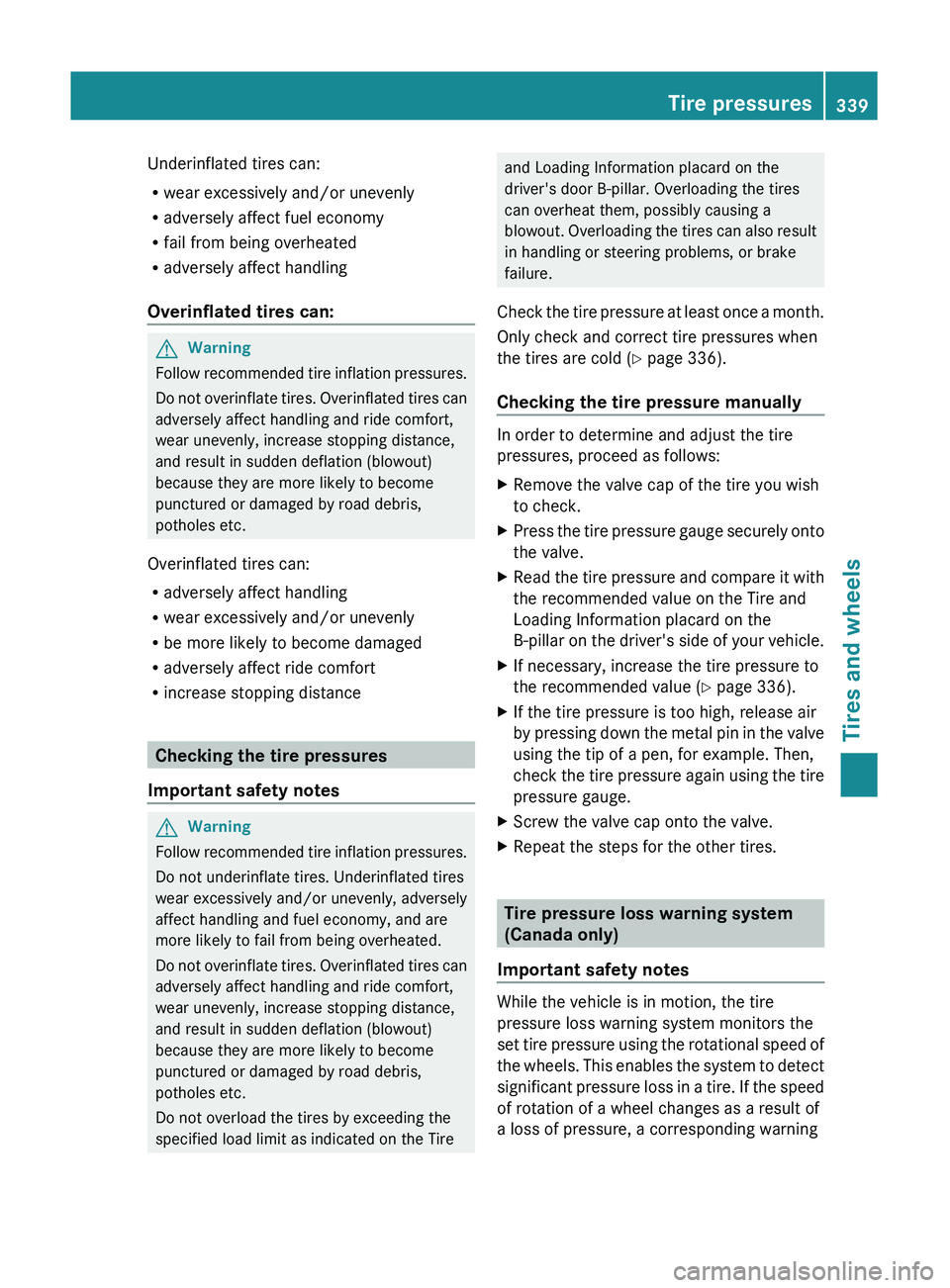 MERCEDES-BENZ GL 2011 Owners Manual Underinflated tires can:
R wear excessively and/or unevenly
R adversely affect fuel economy
R fail from being overheated
R adversely affect handling
Overinflated tires can:GWarning
Follow recommended MERCEDES-BENZ GL 2011 Owners Manual Underinflated tires can:
R wear excessively and/or unevenly
R adversely affect fuel economy
R fail from being overheated
R adversely affect handling
Overinflated tires can:GWarning
Follow recommended
