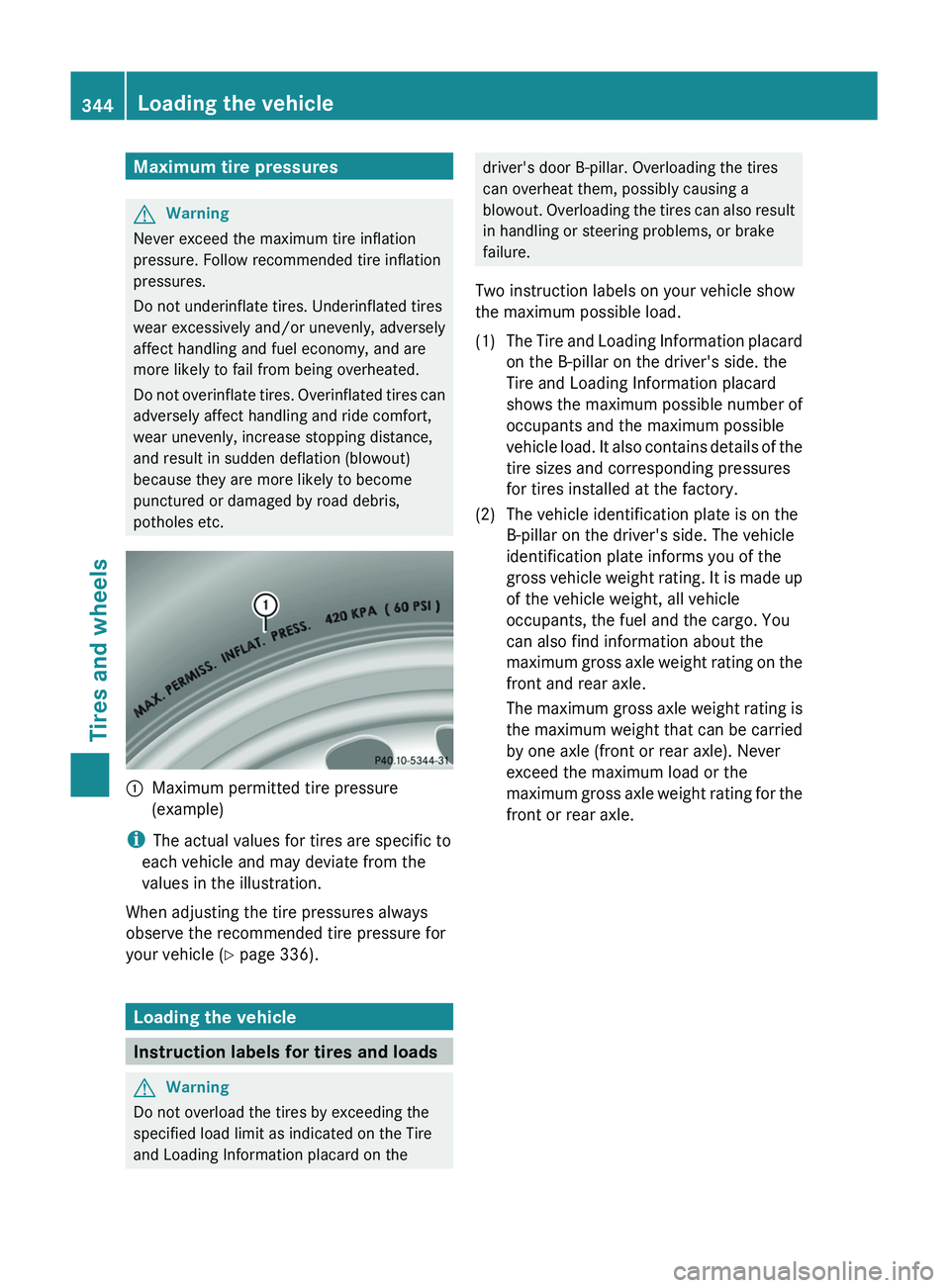 MERCEDES-BENZ GL 2011 Owners Manual Maximum tire pressuresGWarning
Never exceed the maximum tire inflation
pressure. Follow recommended tire inflation
pressures.
Do not underinflate tires. Underinflated tires
wear excessively and/or une MERCEDES-BENZ GL 2011 Owners Manual Maximum tire pressuresGWarning
Never exceed the maximum tire inflation
pressure. Follow recommended tire inflation
pressures.
Do not underinflate tires. Underinflated tires
wear excessively and/or une