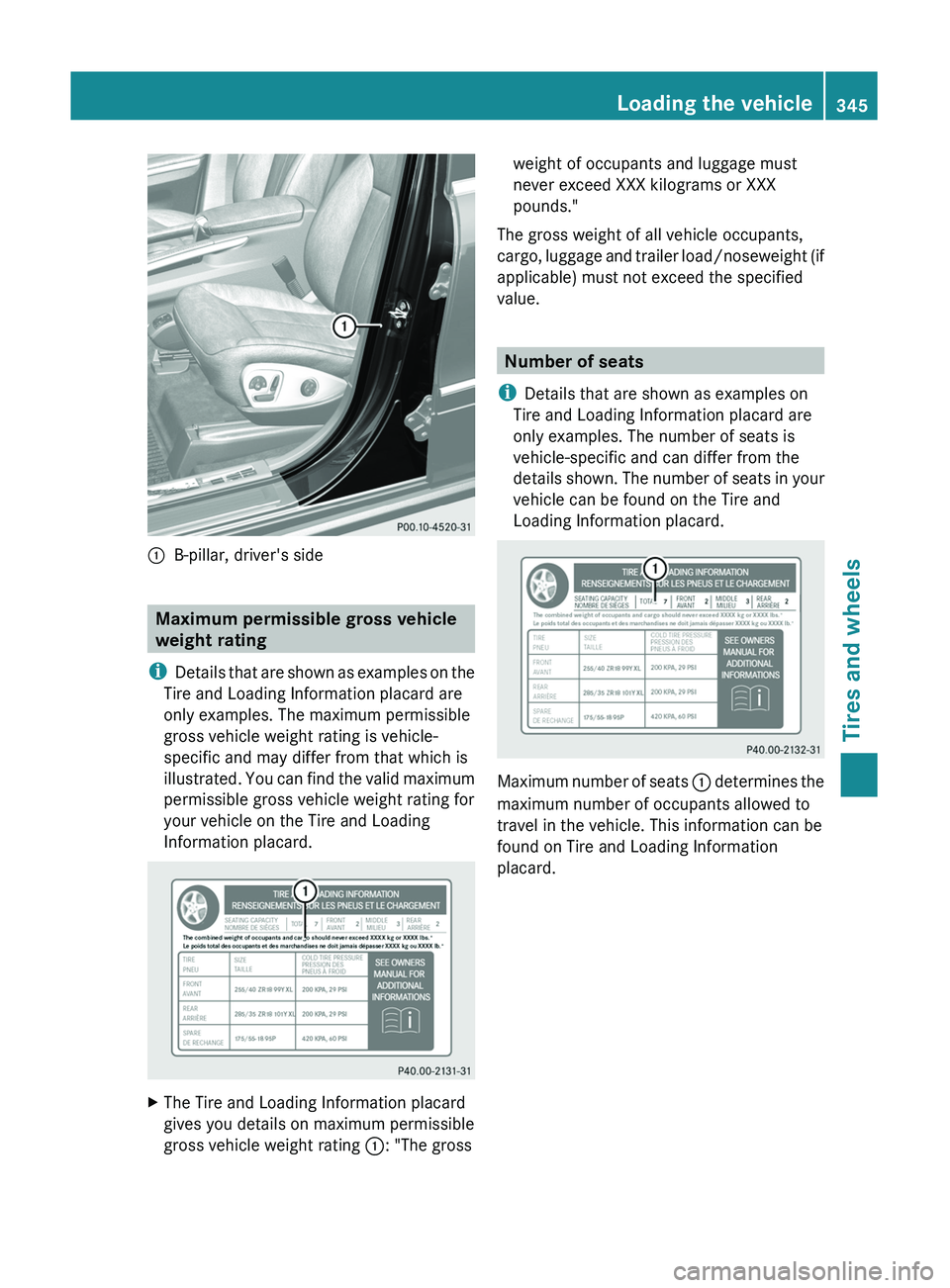 MERCEDES-BENZ GL 2011 Owners Manual :B-pillar, driver's side
Maximum permissible gross vehicle
weight rating
i Details that are shown as examples on the
Tire and Loading Information placard are
only examples. The maximum permissible MERCEDES-BENZ GL 2011 Owners Manual :B-pillar, driver's side
Maximum permissible gross vehicle
weight rating
i Details that are shown as examples on the
Tire and Loading Information placard are
only examples. The maximum permissible