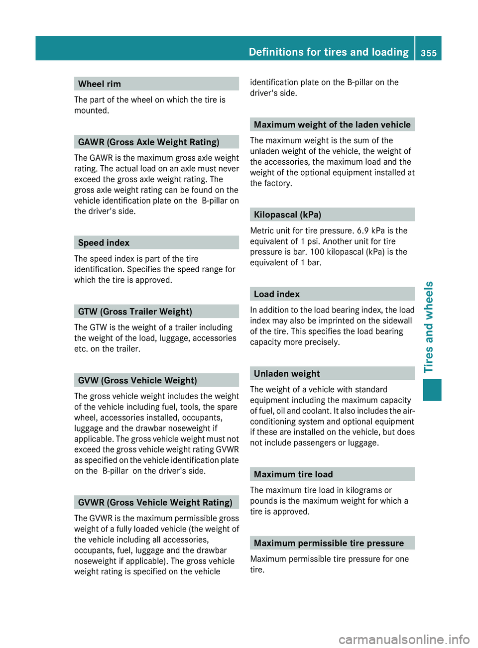 MERCEDES-BENZ GL 2011  Owners Manual Wheel rim
The part of the wheel on which the tire is
mounted.
GAWR (Gross Axle Weight Rating)
The GAWR is the maximum gross axle weight
rating. The actual load on an axle must never
exceed the gross a