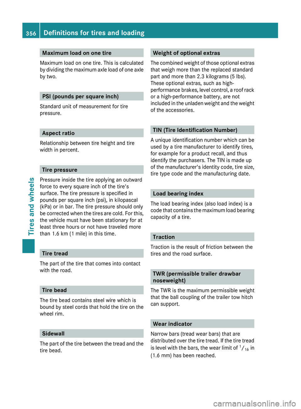 MERCEDES-BENZ GL 2011  Owners Manual Maximum load on one tire
Maximum load on one tire. This is calculated
by dividing the maximum axle load of one axle
by two.
PSI (pounds per square inch)
Standard unit of measurement for tire
pressure.
