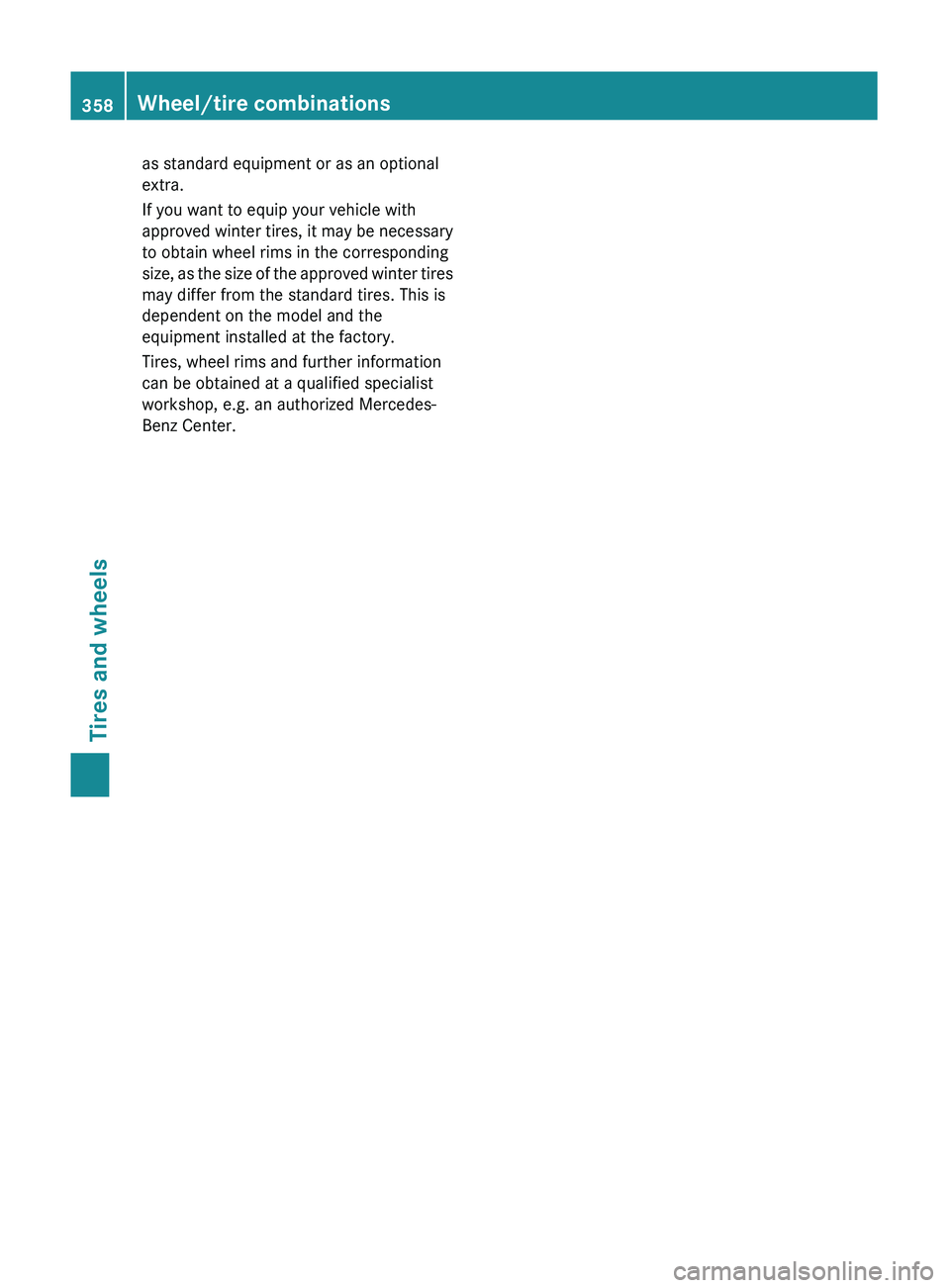 MERCEDES-BENZ GL 2011  Owners Manual as standard equipment or as an optional
extra.
If you want to equip your vehicle with
approved winter tires, it may be necessary
to obtain wheel rims in the corresponding
size, as the size of the appr