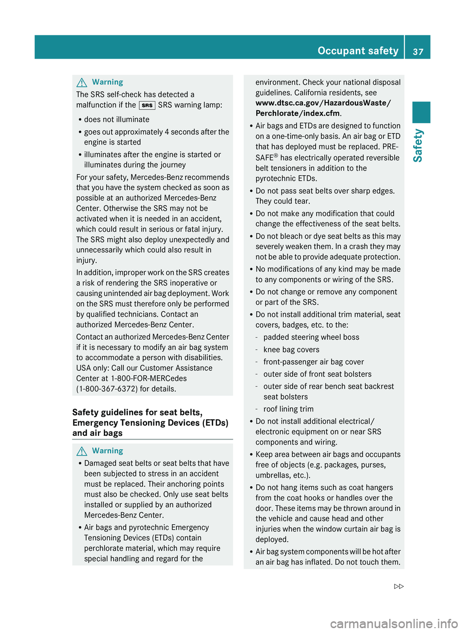 MERCEDES-BENZ GL 2011 Owners Guide GWarning
The SRS self-check has detected a
malfunction if the + SRS warning lamp:
R does not illuminate
R goes out approximately 4 seconds after the
engine is started
R illuminates after the engine i MERCEDES-BENZ GL 2011 Owners Guide GWarning
The SRS self-check has detected a
malfunction if the + SRS warning lamp:
R does not illuminate
R goes out approximately 4 seconds after the
engine is started
R illuminates after the engine i