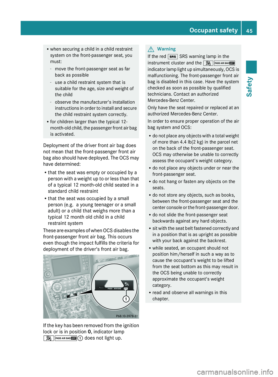 MERCEDES-BENZ GL 2011 Service Manual Rwhen securing a child in a child restraint
system on the front-passenger seat, you
must:
- move the front-passenger seat as far
back as possible
- use a child restraint system that is
suitable for th