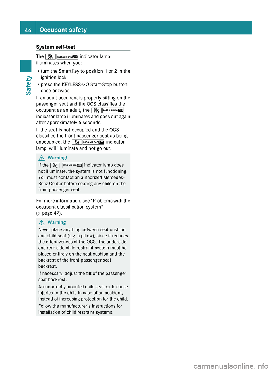MERCEDES-BENZ GL 2011 Service Manual System self-test
The 42  indicator lamp
illuminates when you:
R turn the SmartKey to position  1 or  2 in the
ignition lock
R press the KEYLESS-GO Start-Stop button
once or twice
If an adult occupant 