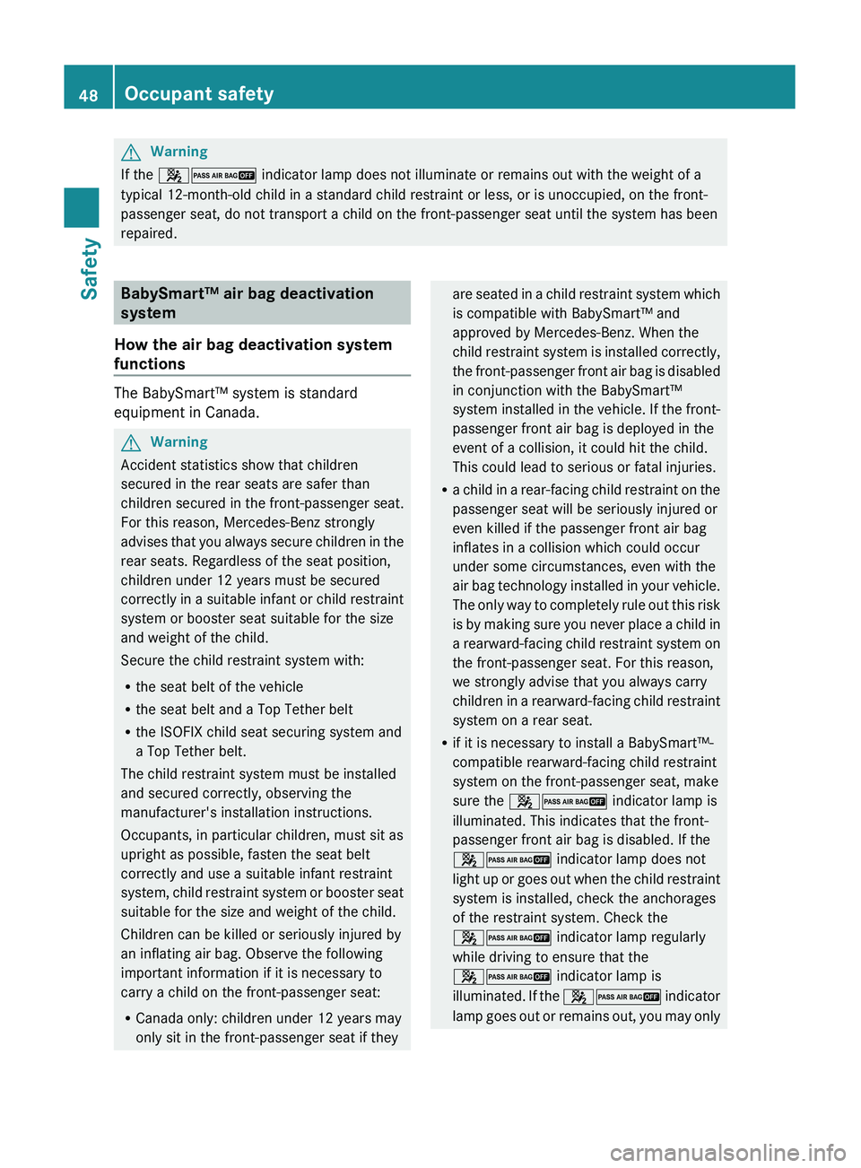 MERCEDES-BENZ GL 2011 Service Manual GWarning
If the 42  indicator lamp does not illuminate or remains out with the weight of a
typical 12-month-old child in a standard child restraint or less, or is unoccupied, on the front-
passenger s