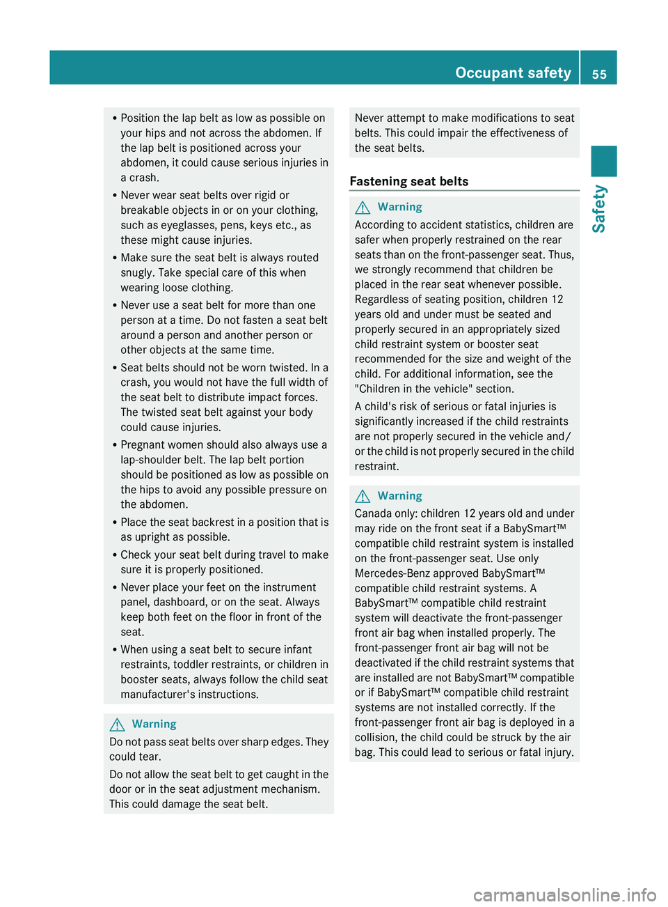 MERCEDES-BENZ GL 2011 Workshop Manual RPosition the lap belt as low as possible on
your hips and not across the abdomen. If
the lap belt is positioned across your
abdomen, it could cause serious injuries in
a crash.
R Never wear seat belt MERCEDES-BENZ GL 2011 Workshop Manual RPosition the lap belt as low as possible on
your hips and not across the abdomen. If
the lap belt is positioned across your
abdomen, it could cause serious injuries in
a crash.
R Never wear seat belt