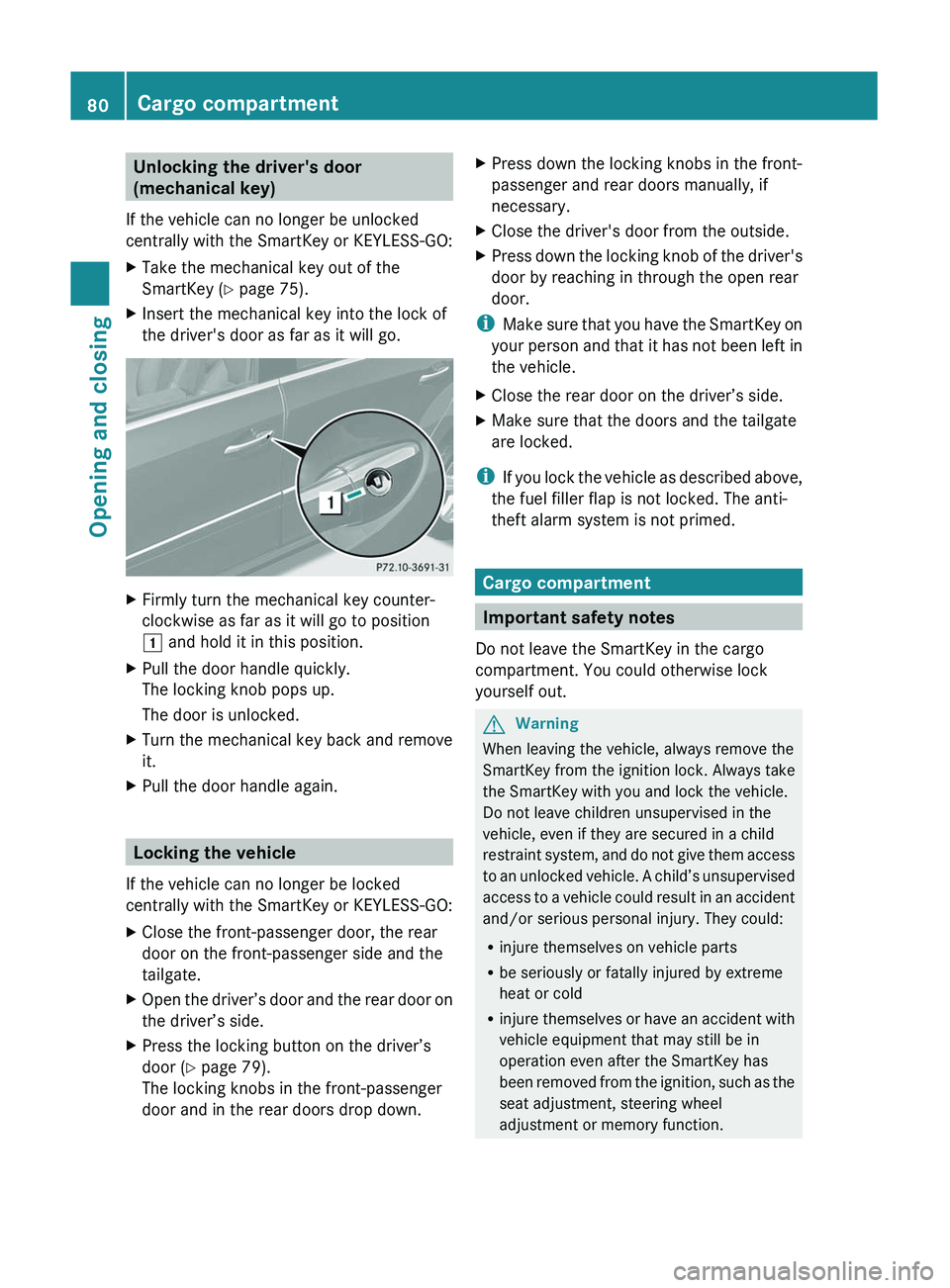 MERCEDES-BENZ GL 2011 Manual Online Unlocking the driver's door
(mechanical key)
If the vehicle can no longer be unlocked
centrally with the SmartKey or KEYLESS-GO:XTake the mechanical key out of the
SmartKey ( Y page 75).XInsert th MERCEDES-BENZ GL 2011 Manual Online Unlocking the driver's door
(mechanical key)
If the vehicle can no longer be unlocked
centrally with the SmartKey or KEYLESS-GO:XTake the mechanical key out of the
SmartKey ( Y page 75).XInsert th