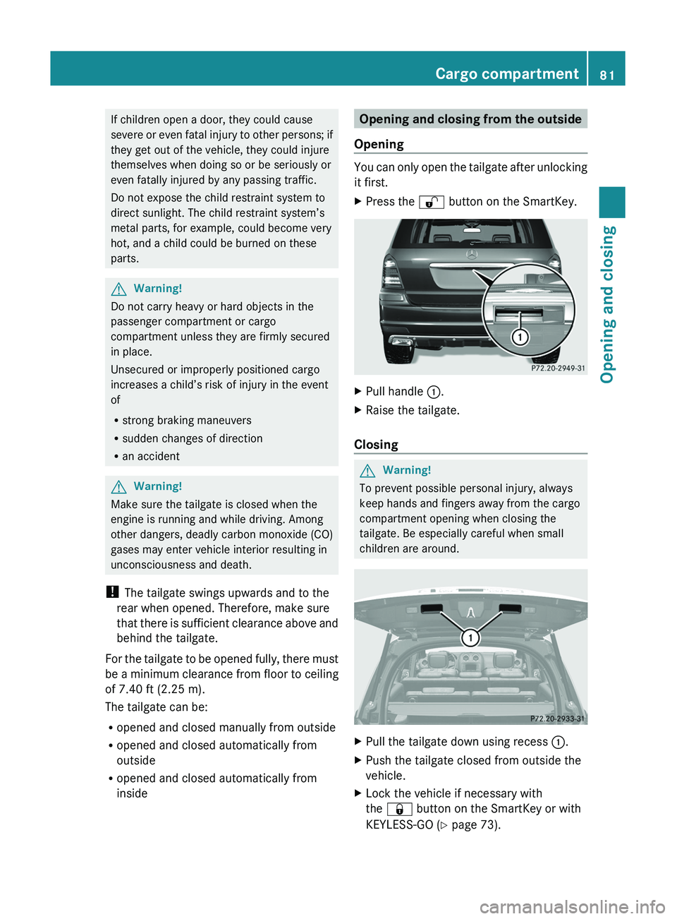 MERCEDES-BENZ GL 2011 Manual Online If children open a door, they could cause
severe or even fatal injury to other persons; if
they get out of the vehicle, they could injure
themselves when doing so or be seriously or
even fatally injur MERCEDES-BENZ GL 2011 Manual Online If children open a door, they could cause
severe or even fatal injury to other persons; if
they get out of the vehicle, they could injure
themselves when doing so or be seriously or
even fatally injur