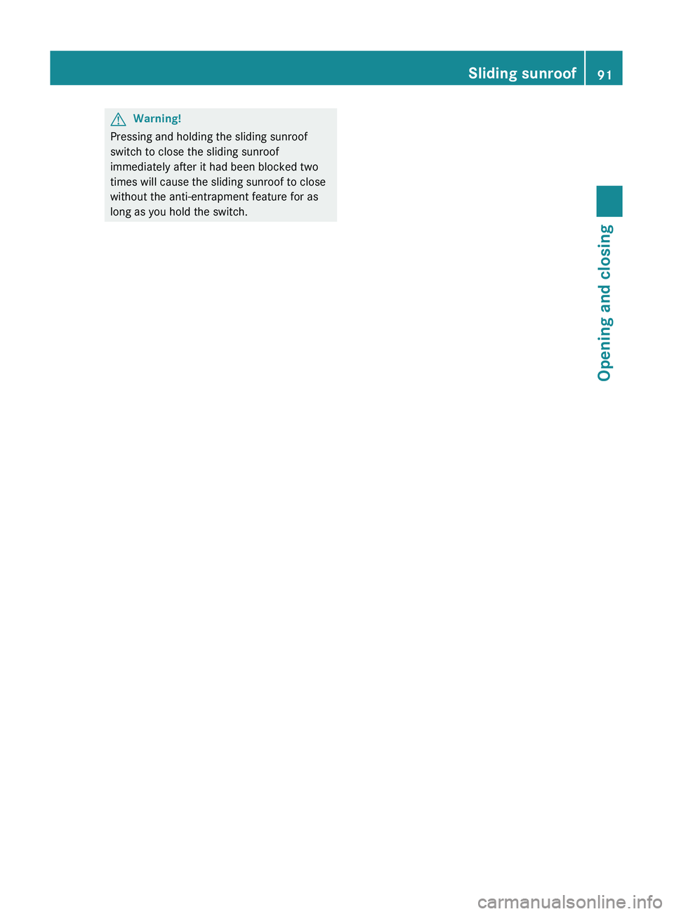 MERCEDES-BENZ GL 2011 Owners Manual GWarning!
Pressing and holding the sliding sunroof
switch to close the sliding sunroof
immediately after it had been blocked two
times will cause the sliding sunroof to close
without the anti-entrapme MERCEDES-BENZ GL 2011 Owners Manual GWarning!
Pressing and holding the sliding sunroof
switch to close the sliding sunroof
immediately after it had been blocked two
times will cause the sliding sunroof to close
without the anti-entrapme