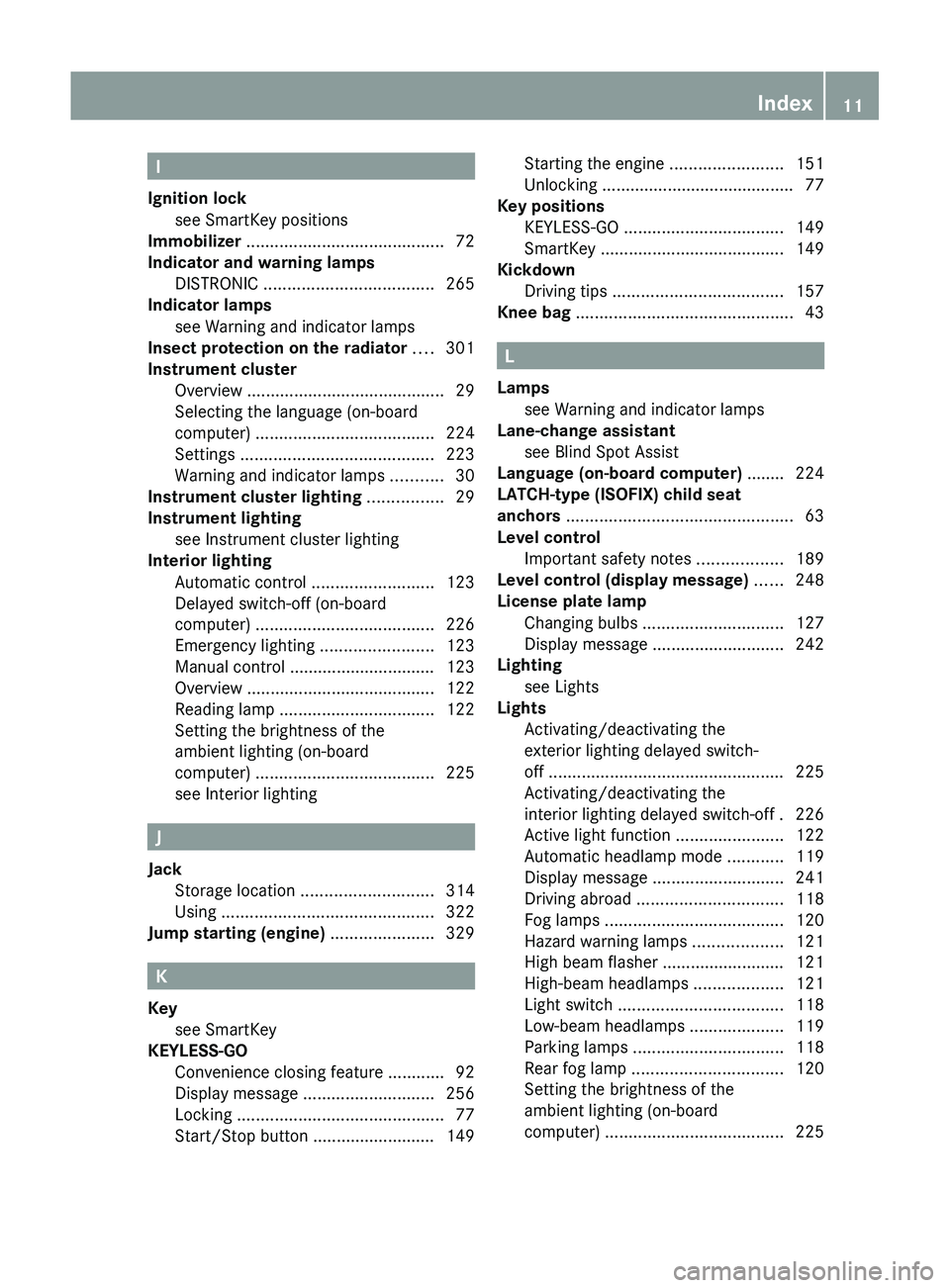 MERCEDES-BENZ GL 2012  Owners Manual I
Ignition lock see SmartKey positions                            
Immobilizer  .......................................... 72
Indicator and warning lamps DISTRONIC  ...................................